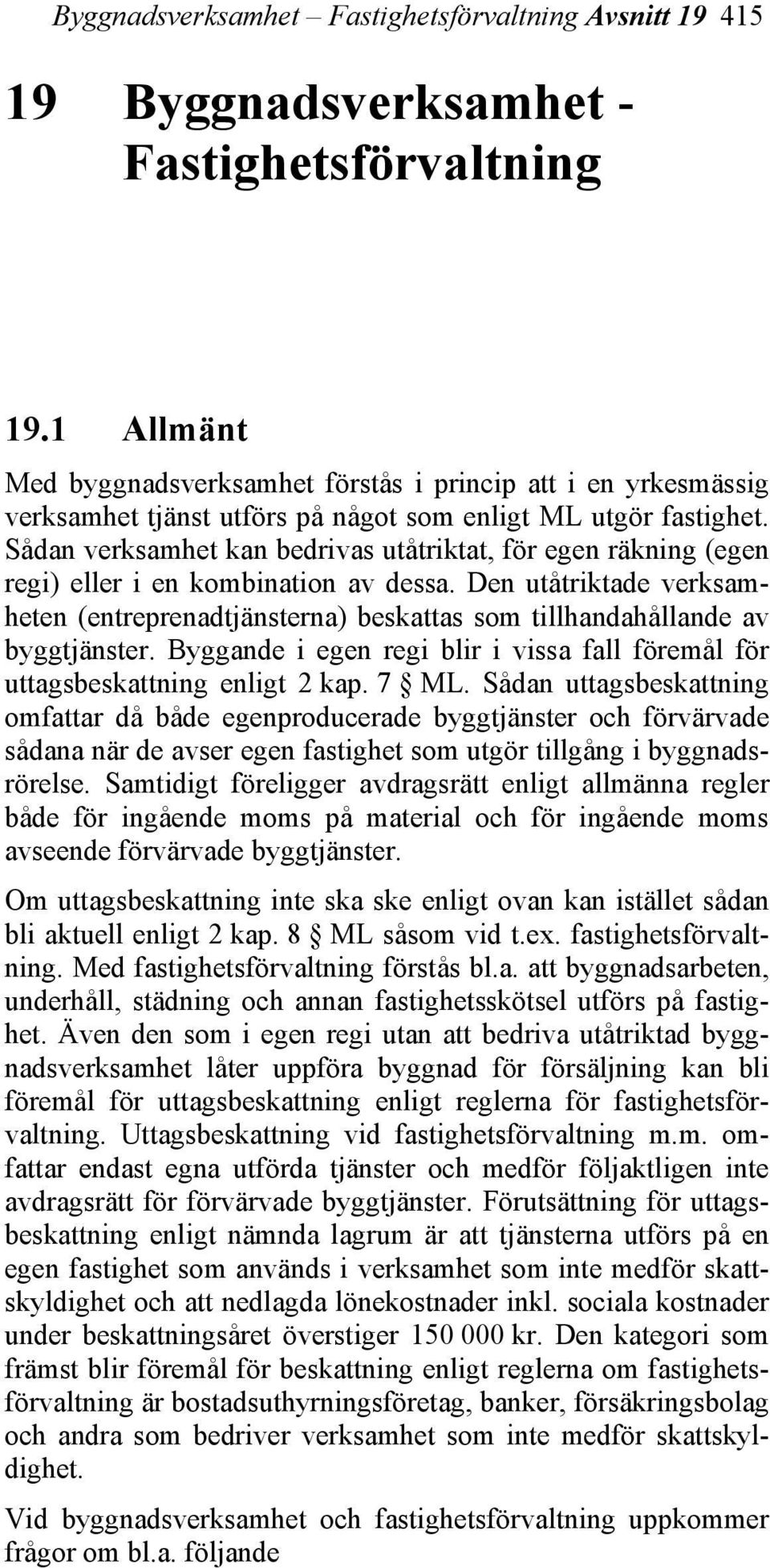 Sådan verksamhet kan bedrivas utåtriktat, för egen räkning (egen regi) eller i en kombination av dessa.