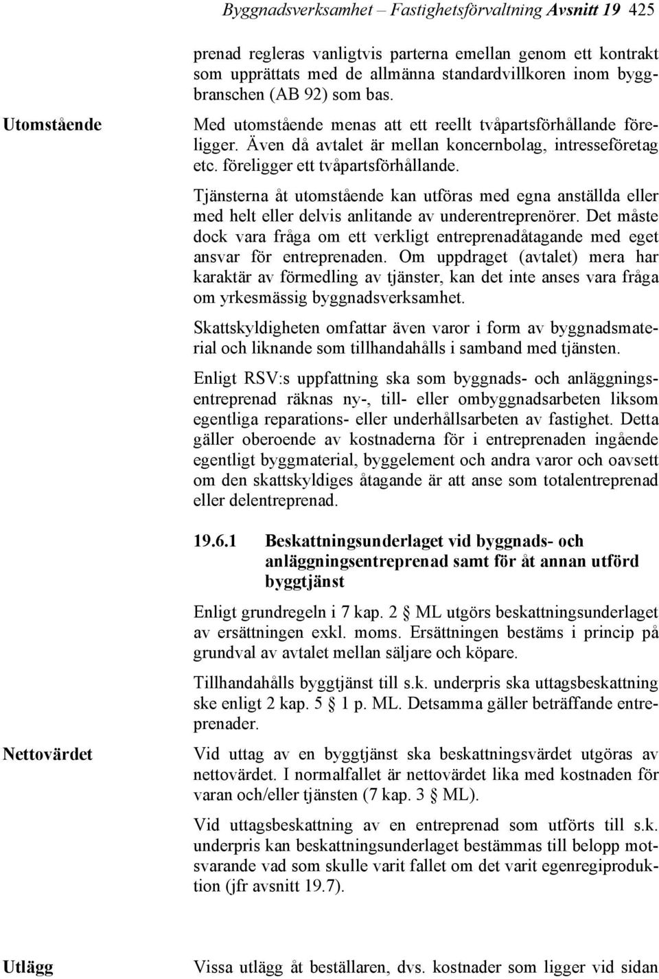 Tjänsterna åt utomstående kan utföras med egna anställda eller med helt eller delvis anlitande av underentreprenörer.