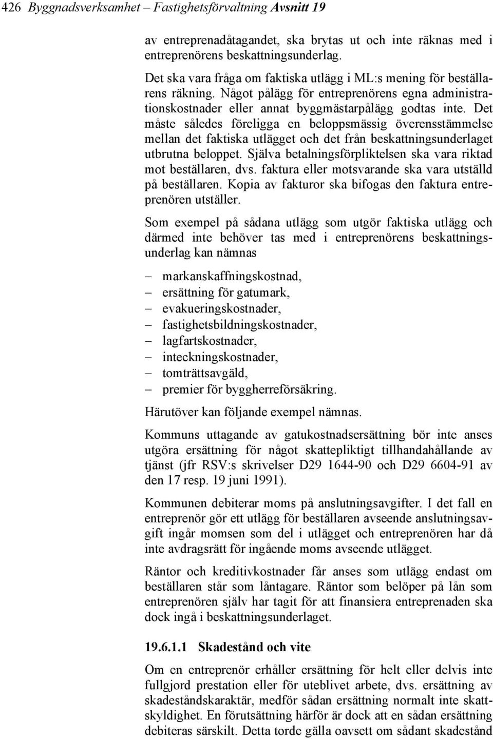 Det måste således föreligga en beloppsmässig överensstämmelse mellan det faktiska utlägget och det från beskattningsunderlaget utbrutna beloppet.