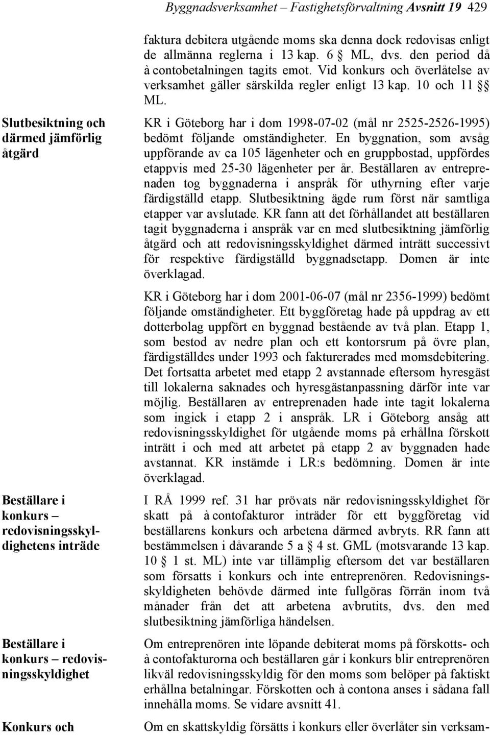 Vid konkurs och överlåtelse av verksamhet gäller särskilda regler enligt 13 kap. 10 och 11 ML. KR i Göteborg har i dom 1998-07-02 (mål nr 2525-2526-1995) bedömt följande omständigheter.