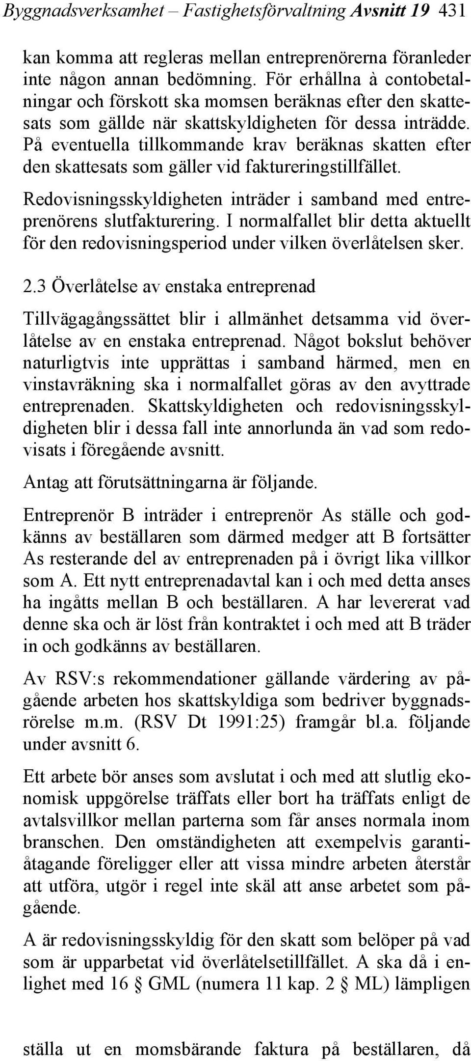 På eventuella tillkommande krav beräknas skatten efter den skattesats som gäller vid faktureringstillfället. Redovisningsskyldigheten inträder i samband med entreprenörens slutfakturering.
