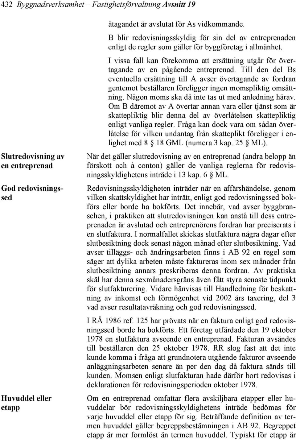I vissa fall kan förekomma att ersättning utgår för övertagande av en pågående entreprenad.