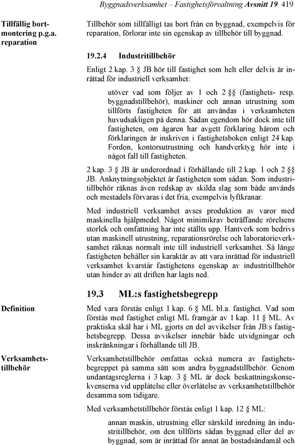 byggnadstillbehör), maskiner och annan utrustning som tillförts fastigheten för att användas i verksamheten huvudsakligen på denna.