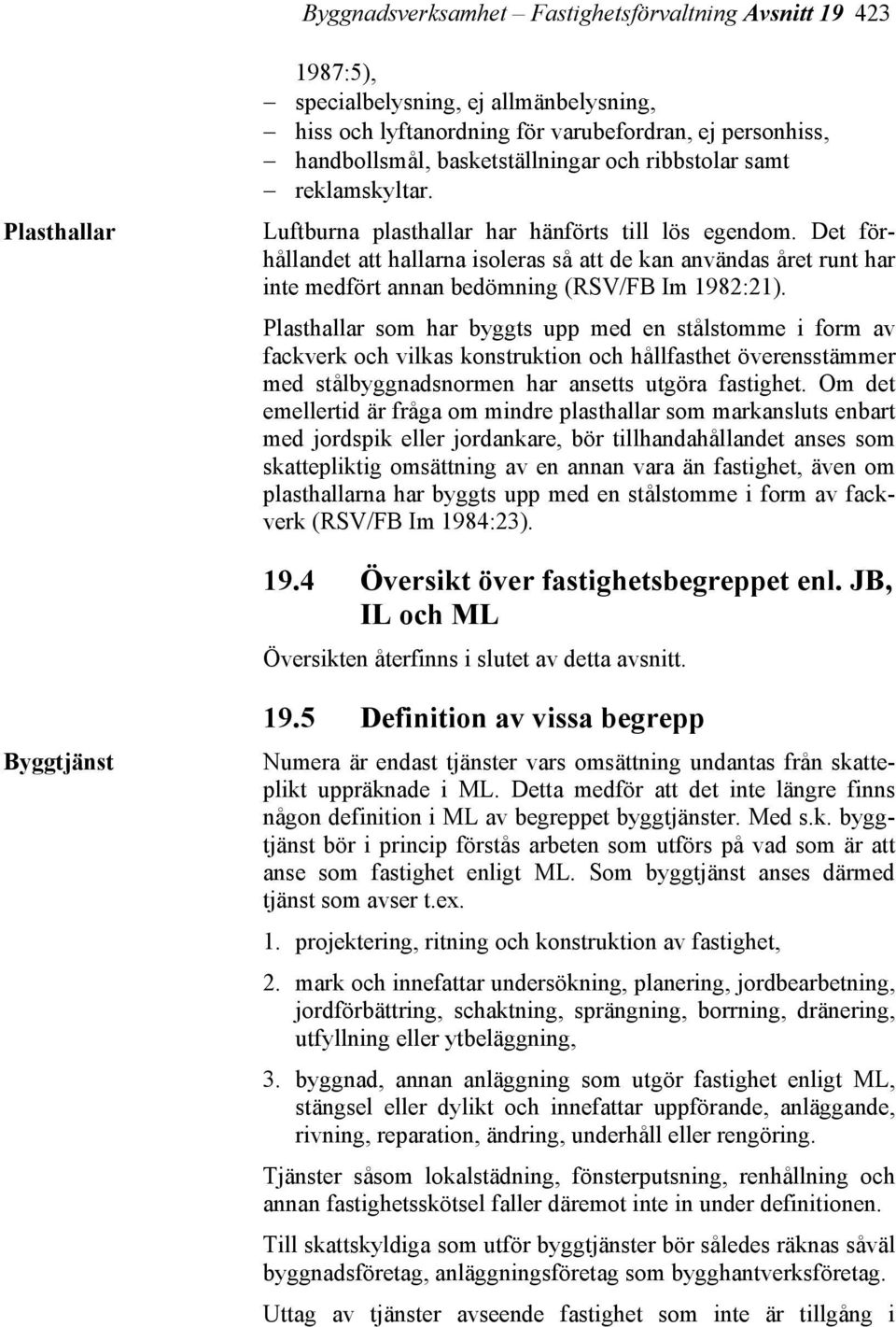 Det förhållandet att hallarna isoleras så att de kan användas året runt har inte medfört annan bedömning (RSV/FB Im 1982:21).