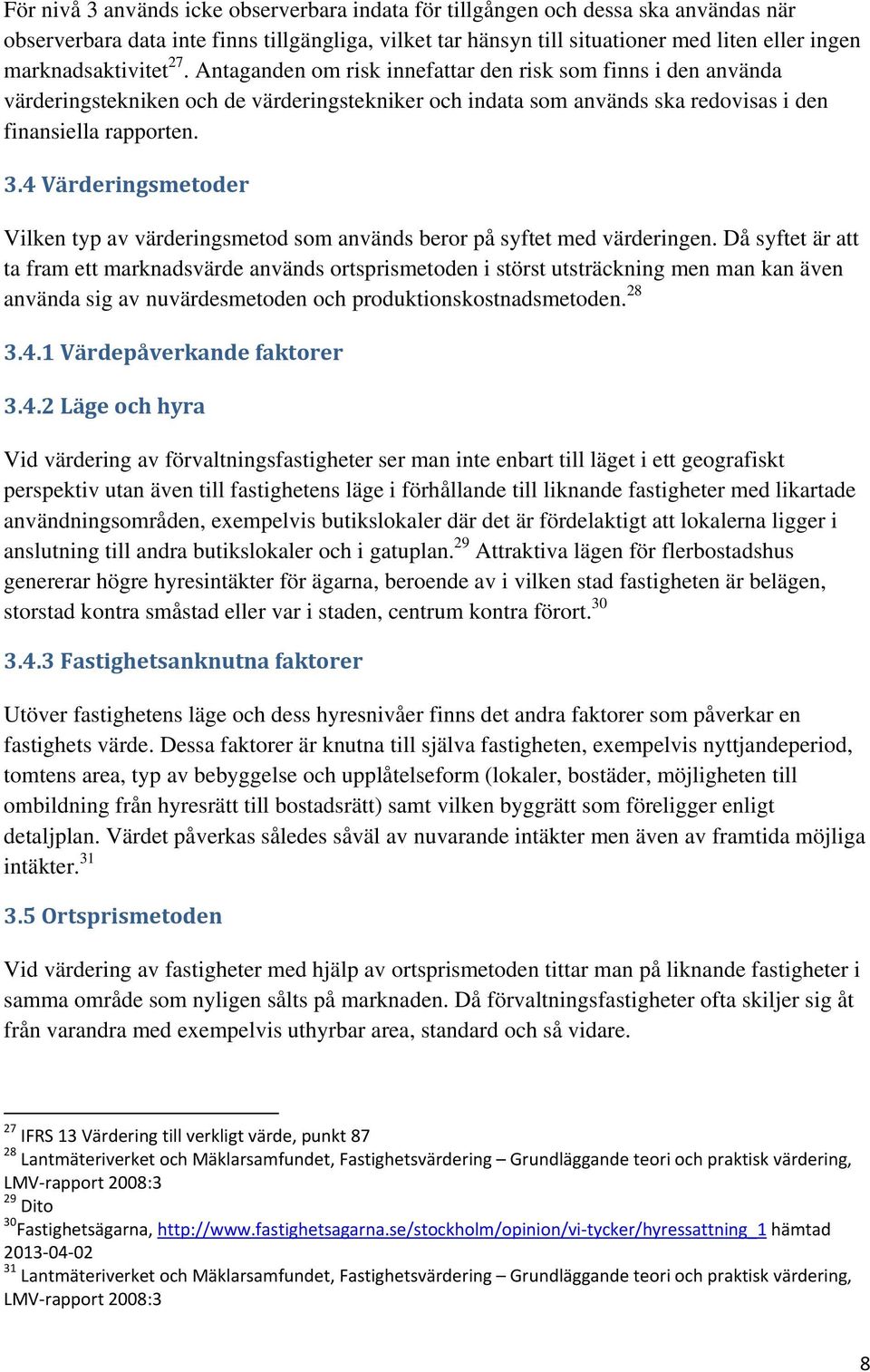 4 Värderingsmetoder Vilken typ av värderingsmetod som används beror på syftet med värderingen.