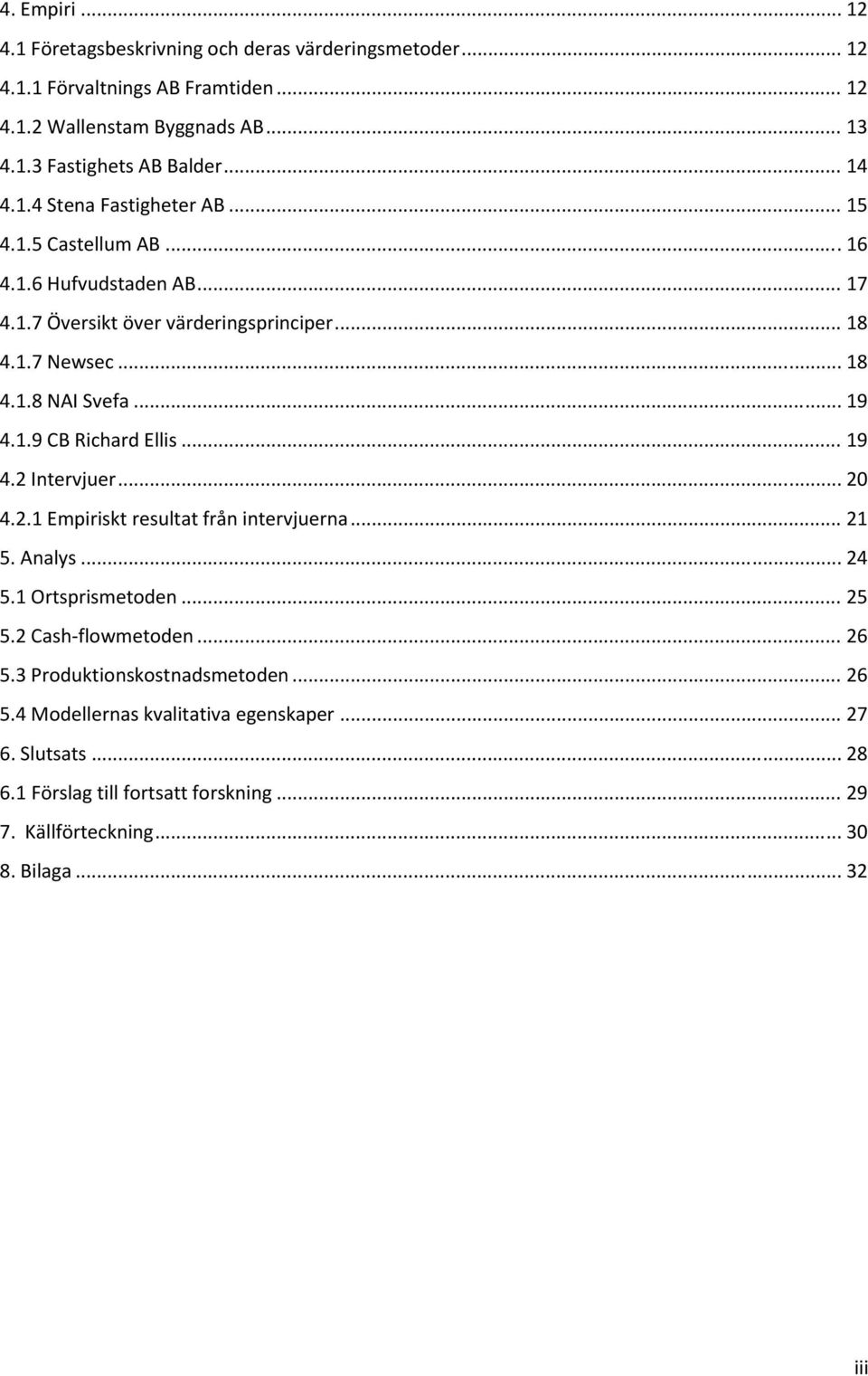 .. 19 4.1.9 CB Richard Ellis... 19 4.2 Intervjuer... 20 4.2.1 Empiriskt resultat från intervjuerna... 21 5. Analys... 24 5.1 Ortsprismetoden... 25 5.2 Cash flowmetoden... 26 5.