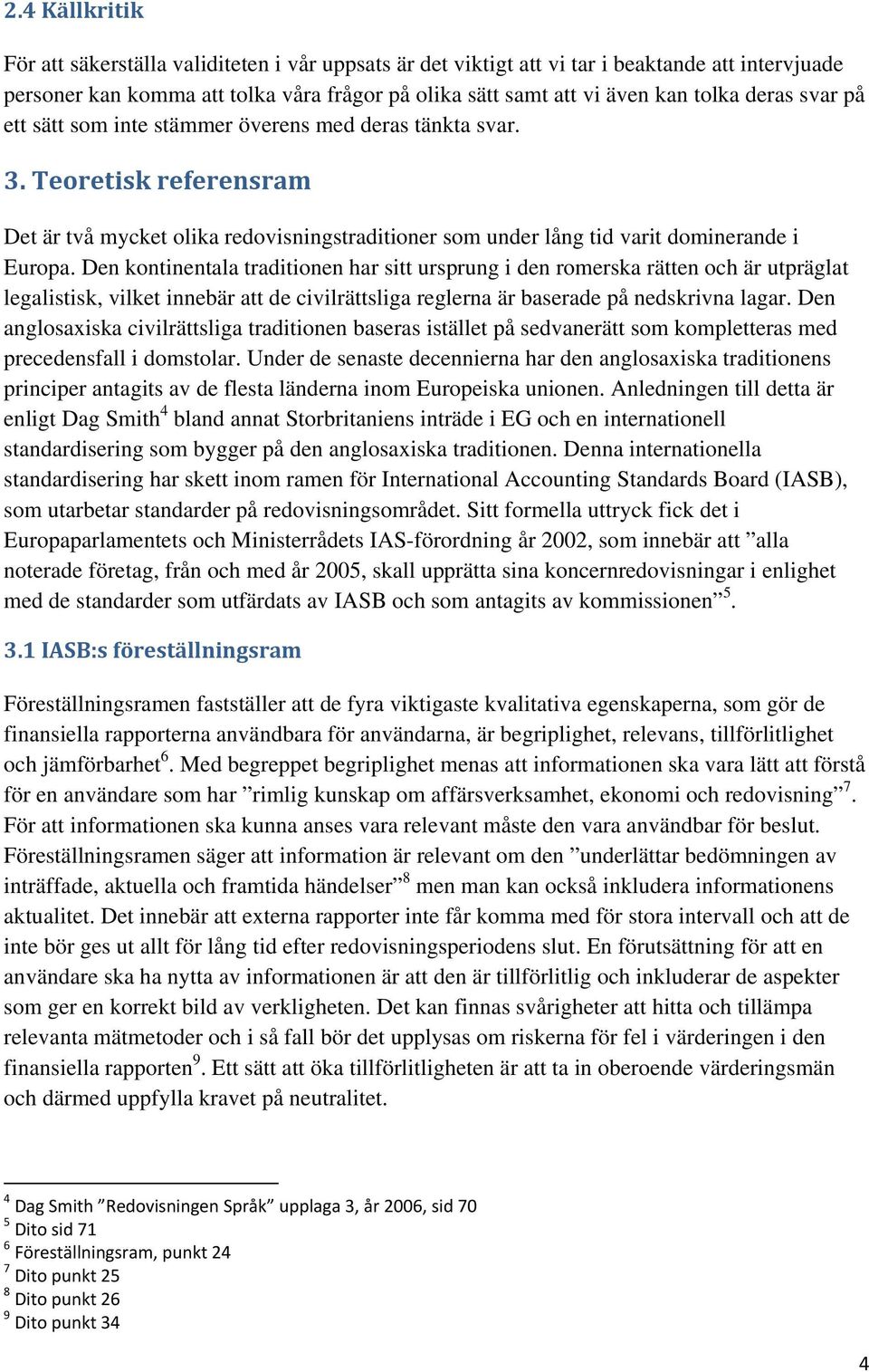 Den kontinentala traditionen har sitt ursprung i den romerska rätten och är utpräglat legalistisk, vilket innebär att de civilrättsliga reglerna är baserade på nedskrivna lagar.