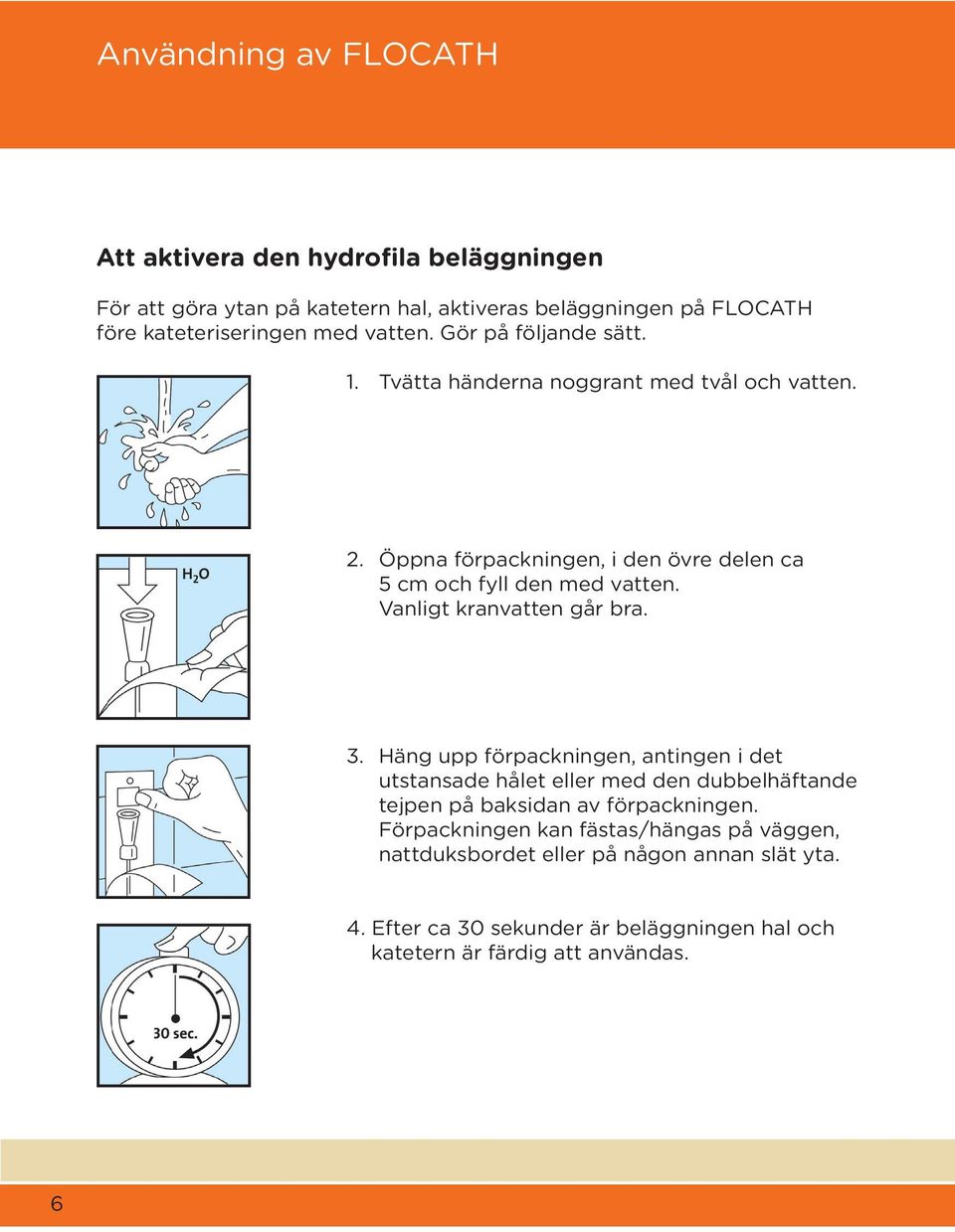 Vanligt kranvatten går bra 3 Häng upp förpackningen, antingen i det utstansade hålet eller med den dubbelhäftande tejpen på baksidan av förpackningen