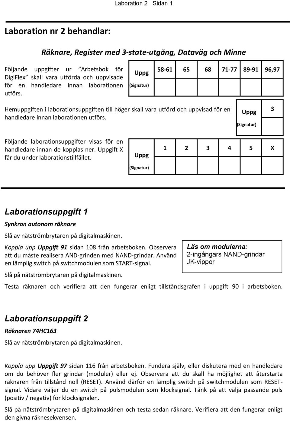 Uppg (Signatur) 3 Följande laborationsuppgifter visas för en handledare innan de kopplas ner. Uppgift X får du under laborationstillfället.