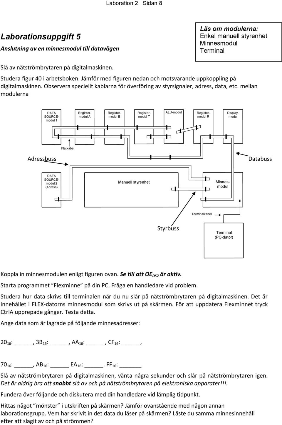 mellan modulerna DATA SOURCEmodul 1 Registermodul A Registermodul B Registermodul T ALU-modul Displaymodul Registermodul R Flatkabel Adressbuss Databuss DATA SOURCEmodul 2 (Adress) Manuell styrenhet