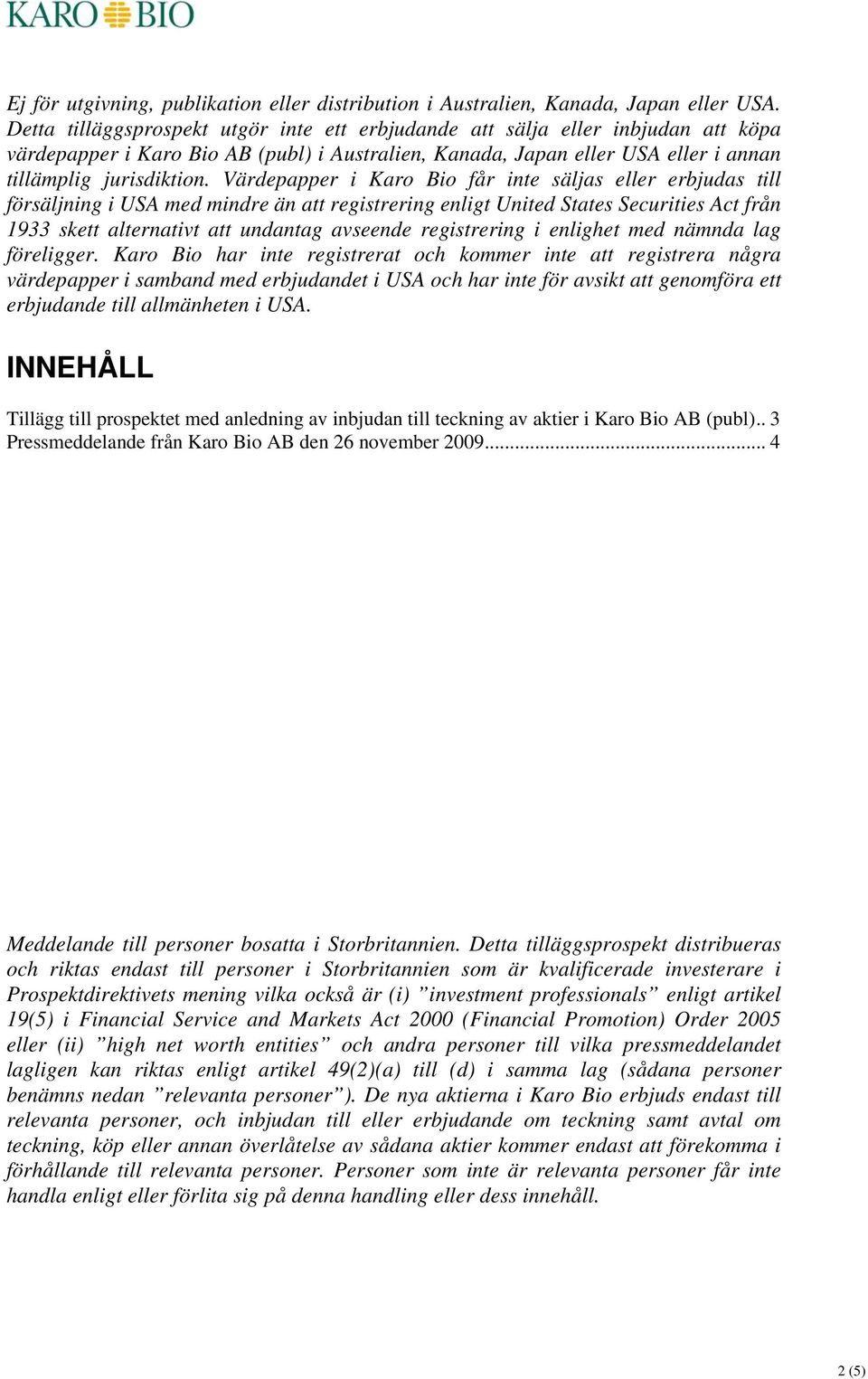 Värdepapper i Karo Bio får inte säljas eller erbjudas till försäljning i USA med mindre än att registrering enligt United States Securities Act från 1933 skett alternativt att undantag avseende