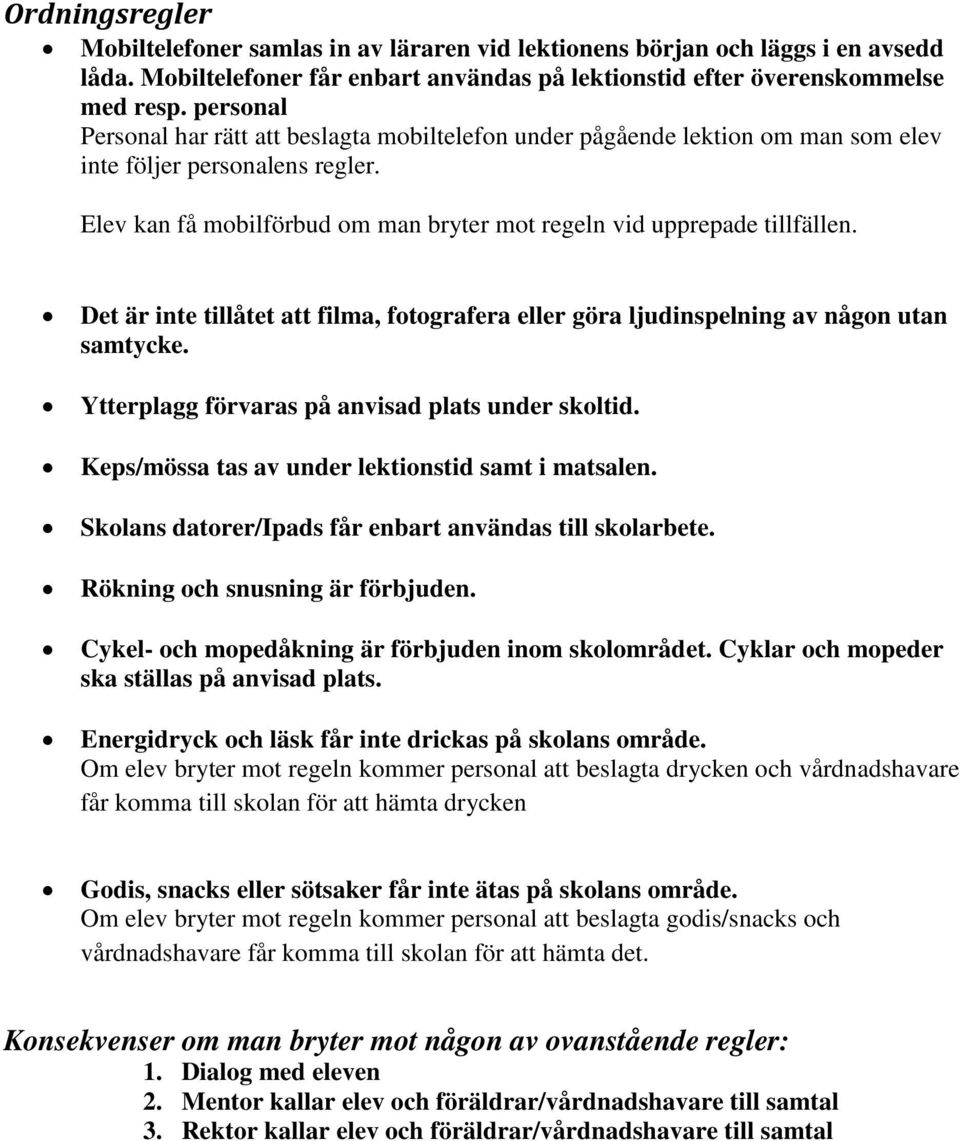 Det är inte tillåtet att filma, fotografera eller göra ljudinspelning av någon utan samtycke. Ytterplagg förvaras på anvisad plats under skoltid. Keps/mössa tas av under lektionstid samt i matsalen.