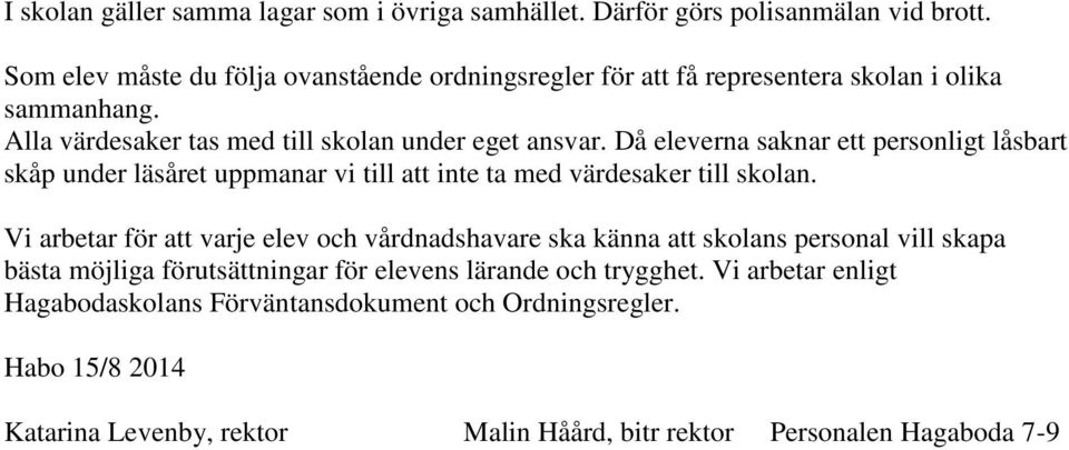 Då eleverna saknar ett personligt låsbart skåp under läsåret uppmanar vi till att inte ta med värdesaker till skolan.