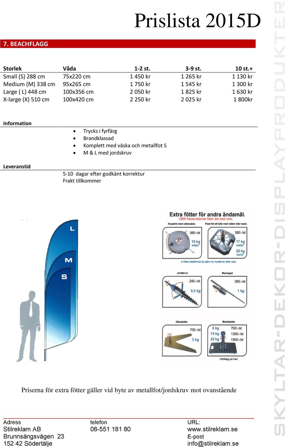 ( L) 448 cm 100x356 cm 2 050 kr 1 825 kr 1 630 kr X-large (X) 510 cm 100x420 cm 2 250 kr 2 025 kr 1 800kr Trycks i