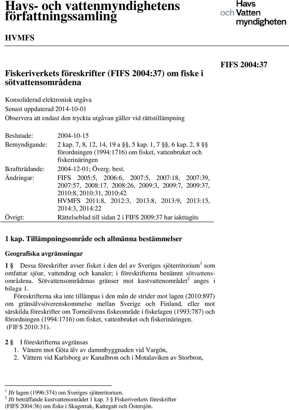 2, 8 förordningen (1994:1716) om fisket, vattenbruket och fiskerinäringen Ikraftträdande: 2004-12-01; Överg. best.