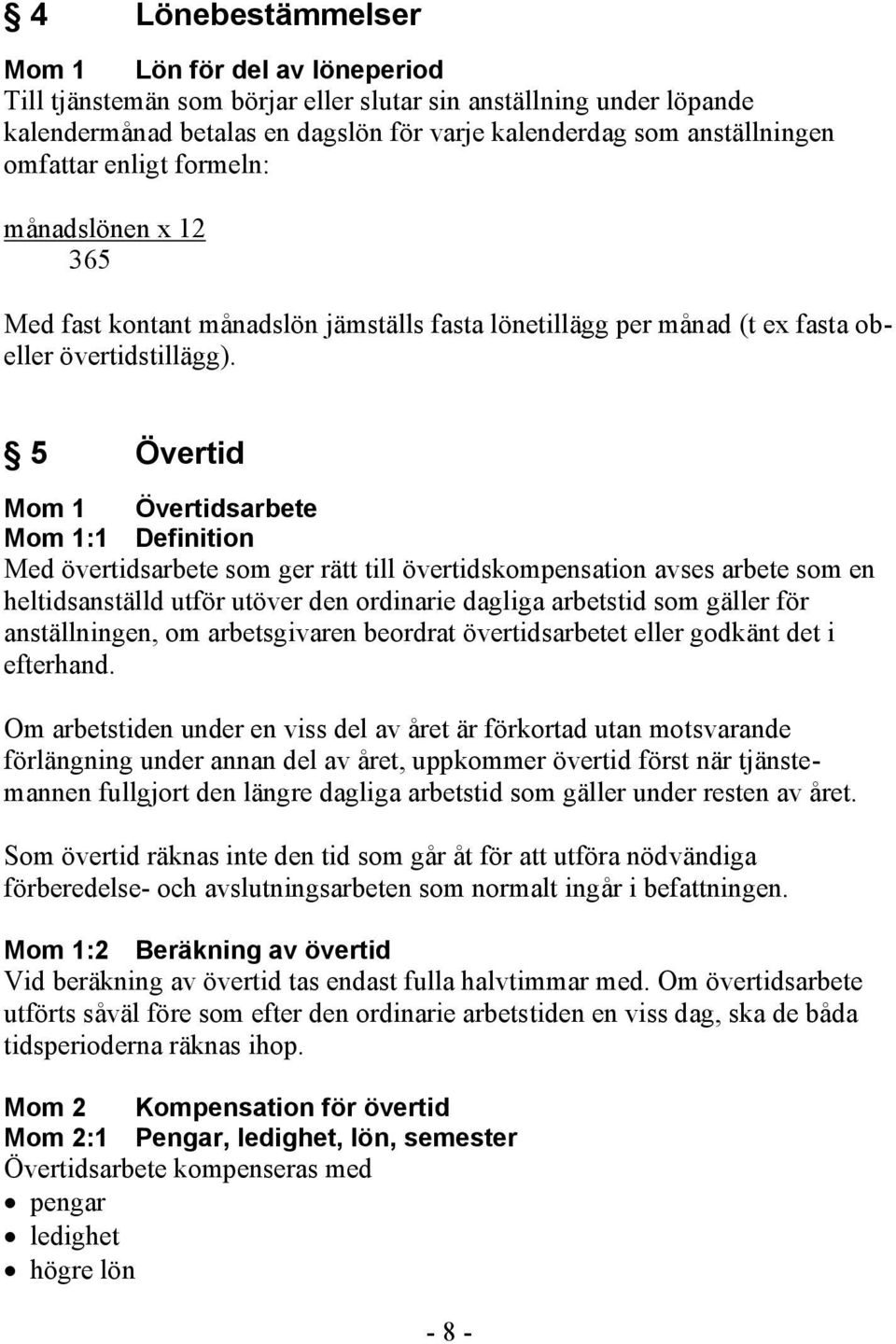 5 Övertid Mom 1 Övertidsarbete Mom 1:1 Definition Med övertidsarbete som ger rätt till övertidskompensation avses arbete som en heltidsanställd utför utöver den ordinarie dagliga arbetstid som gäller