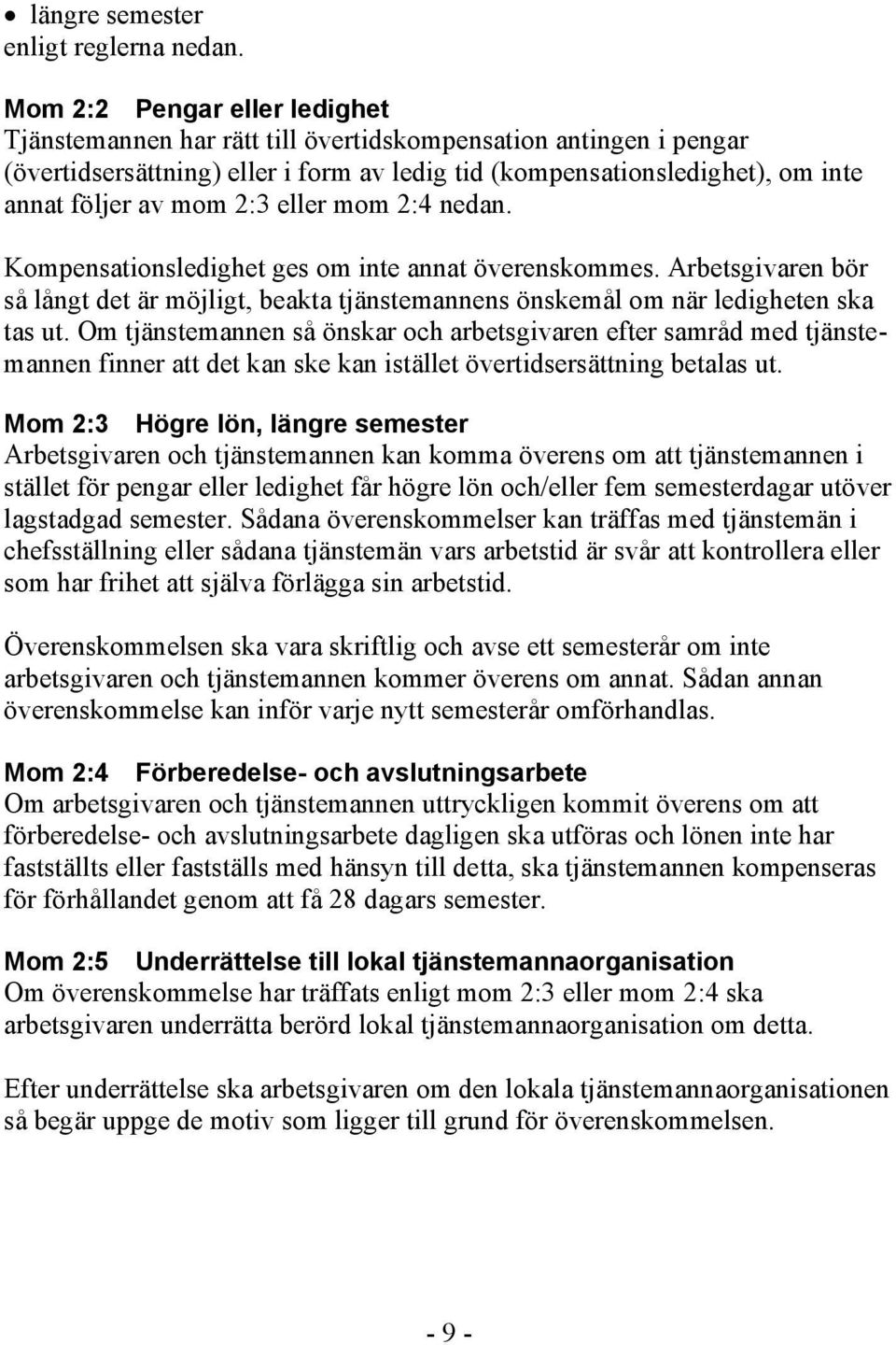 2:3 eller mom 2:4 nedan. Kompensationsledighet ges om inte annat överenskommes. Arbetsgivaren bör så långt det är möjligt, beakta tjänstemannens önskemål om när ledigheten ska tas ut.