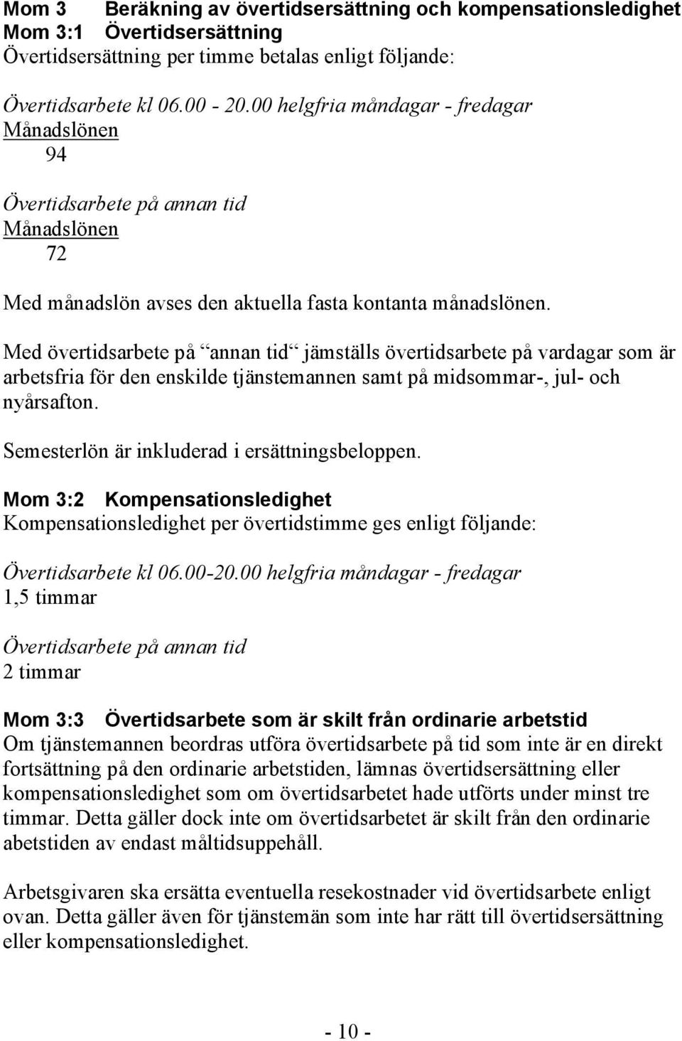 Med övertidsarbete på annan tid jämställs övertidsarbete på vardagar som är arbetsfria för den enskilde tjänstemannen samt på midsommar-, jul- och nyårsafton.