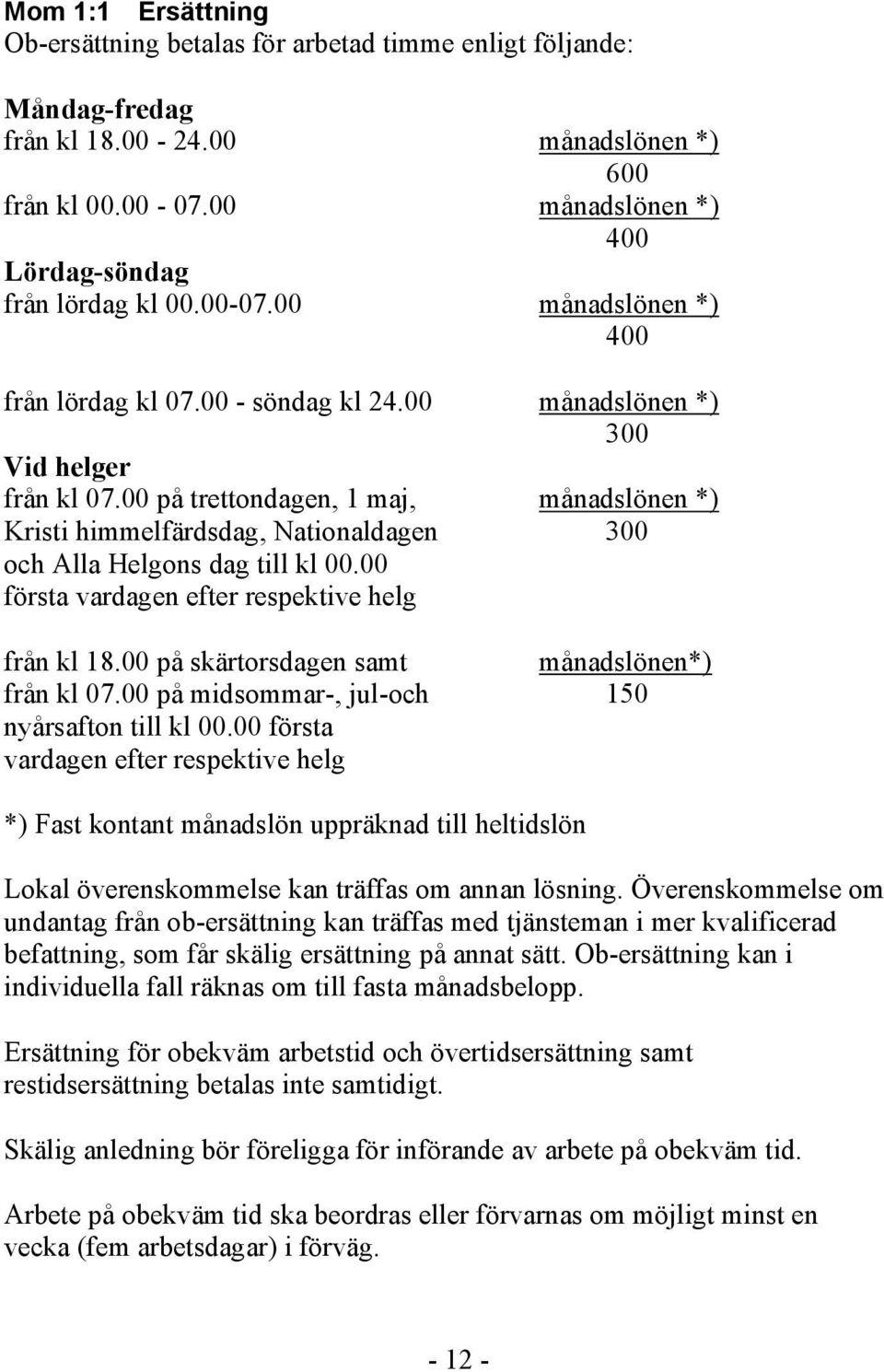 00 på trettondagen, 1 maj, månadslönen *) Kristi himmelfärdsdag, Nationaldagen 300 och Alla Helgons dag till kl 00.00 första vardagen efter respektive helg från kl 18.