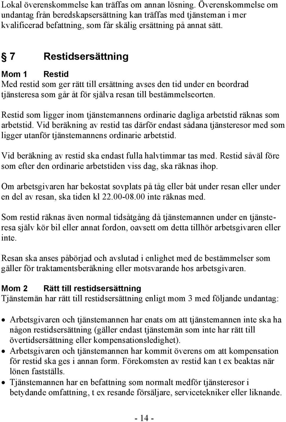 7 Restidsersättning Mom 1 Restid Med restid som ger rätt till ersättning avses den tid under en beordrad tjänsteresa som går åt för själva resan till bestämmelseorten.