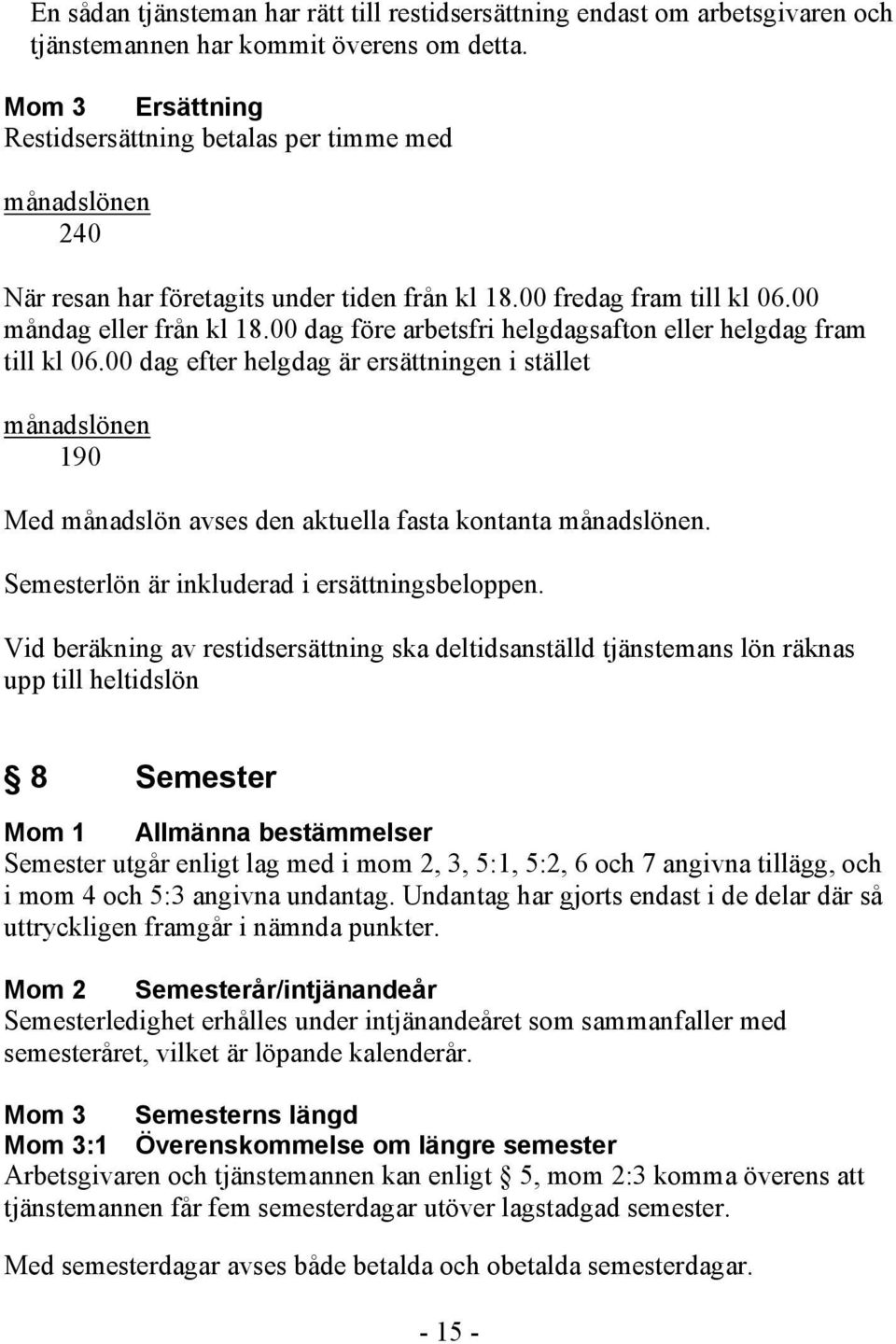 00 dag före arbetsfri helgdagsafton eller helgdag fram till kl 06.00 dag efter helgdag är ersättningen i stället månadslönen 190 Med månadslön avses den aktuella fasta kontanta månadslönen.