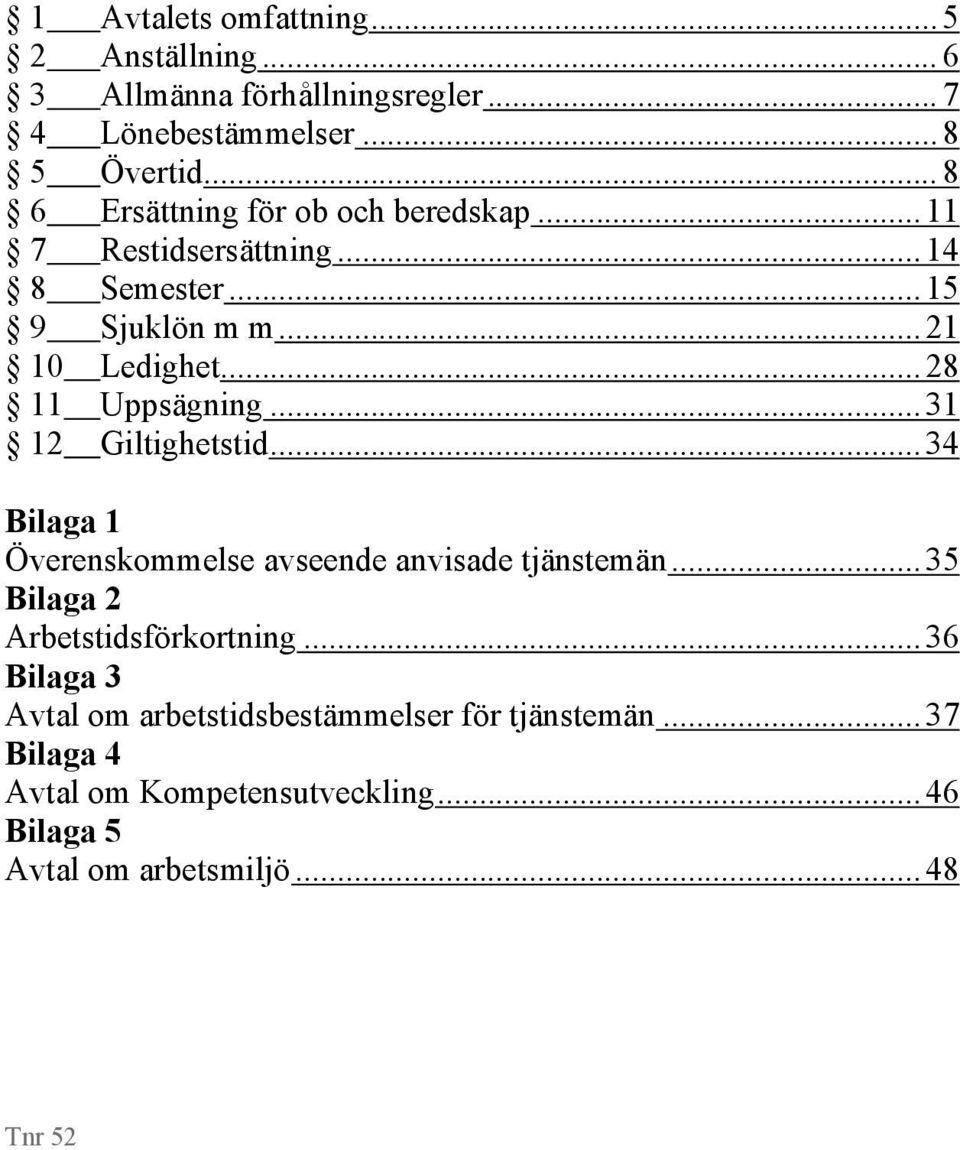 .. 28 11 Uppsägning... 31 12 Giltighetstid... 34 Bilaga 1 Överenskommelse avseende anvisade tjänstemän.