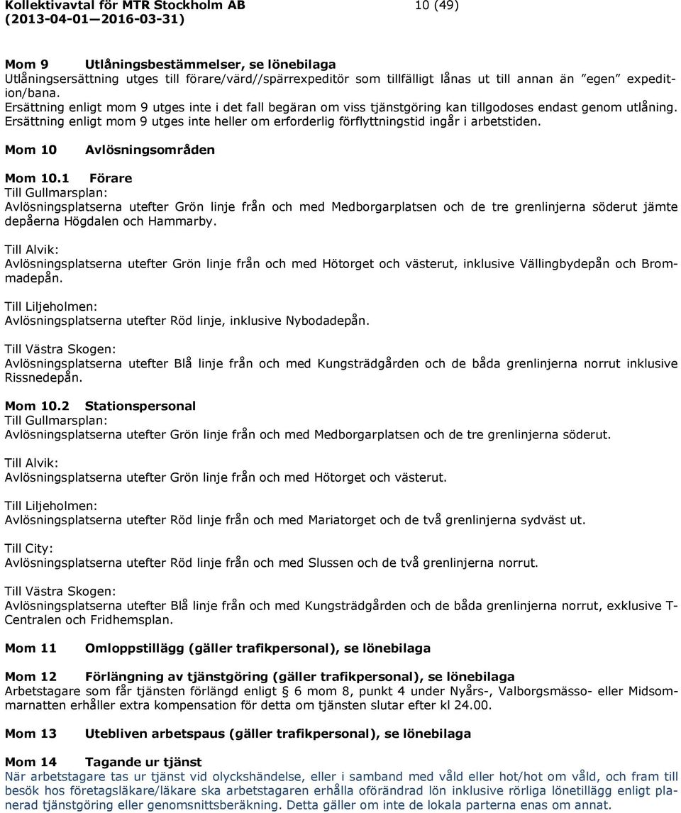 Ersättning enligt mom 9 utges inte heller om erforderlig förflyttningstid ingår i arbetstiden. Mom 10 Avlösningsområden Mom 10.