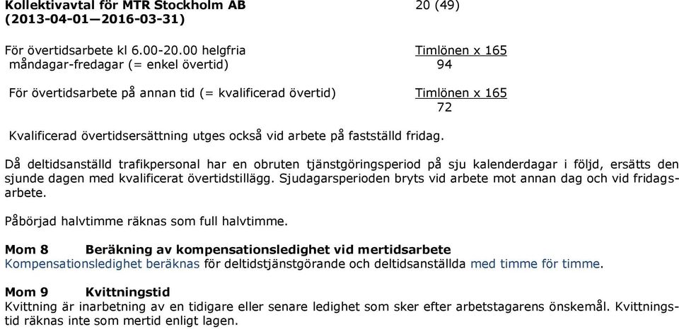 fastställd fridag. Då deltidsanställd trafikpersonal har en obruten tjänstgöringsperiod på sju kalenderdagar i följd, ersätts den sjunde dagen med kvalificerat övertidstillägg.