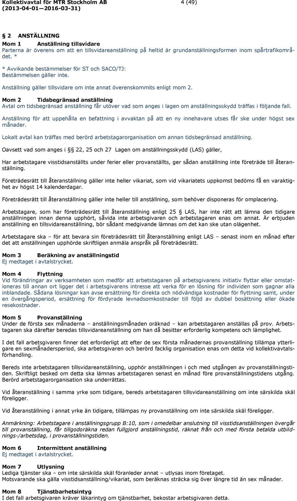 Mom 2 Tidsbegränsad anställning Avtal om tidsbegränsad anställning får utöver vad som anges i lagen om anställningsskydd träffas i följande fall.