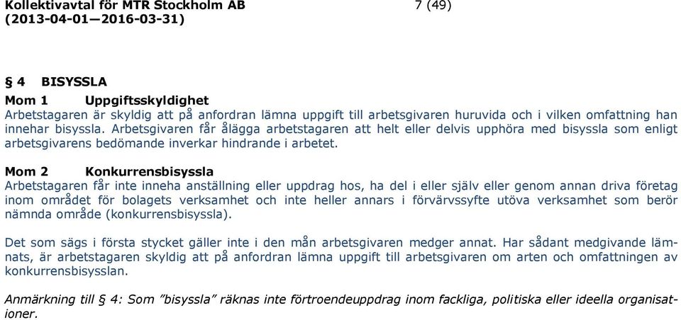 Mom 2 Konkurrensbisyssla Arbetstagaren får inte inneha anställning eller uppdrag hos, ha del i eller själv eller genom annan driva företag inom området för bolagets verksamhet och inte heller annars