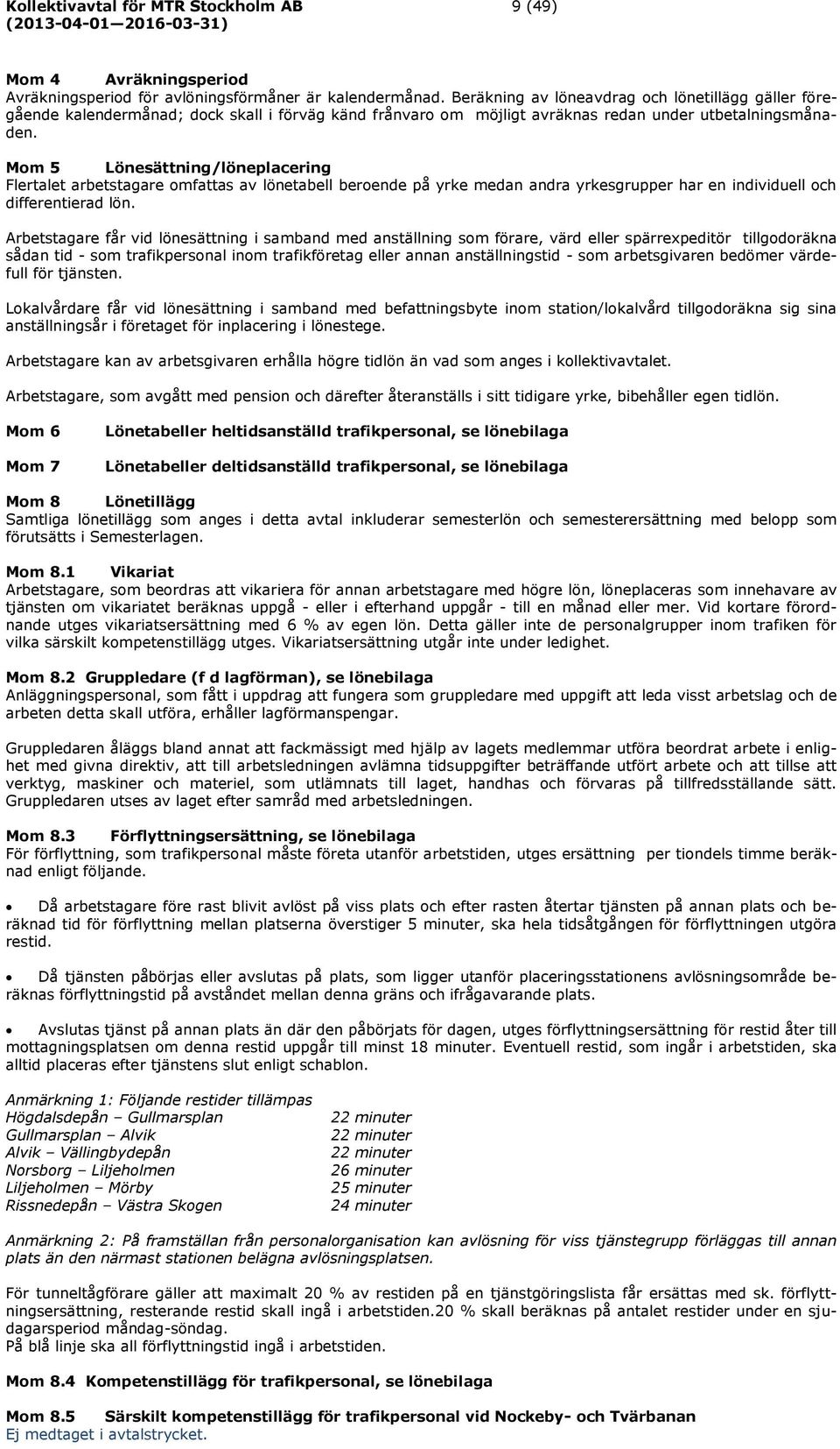 Mom 5 Lönesättning/löneplacering Flertalet arbetstagare omfattas av lönetabell beroende på yrke medan andra yrkesgrupper har en individuell och differentierad lön.