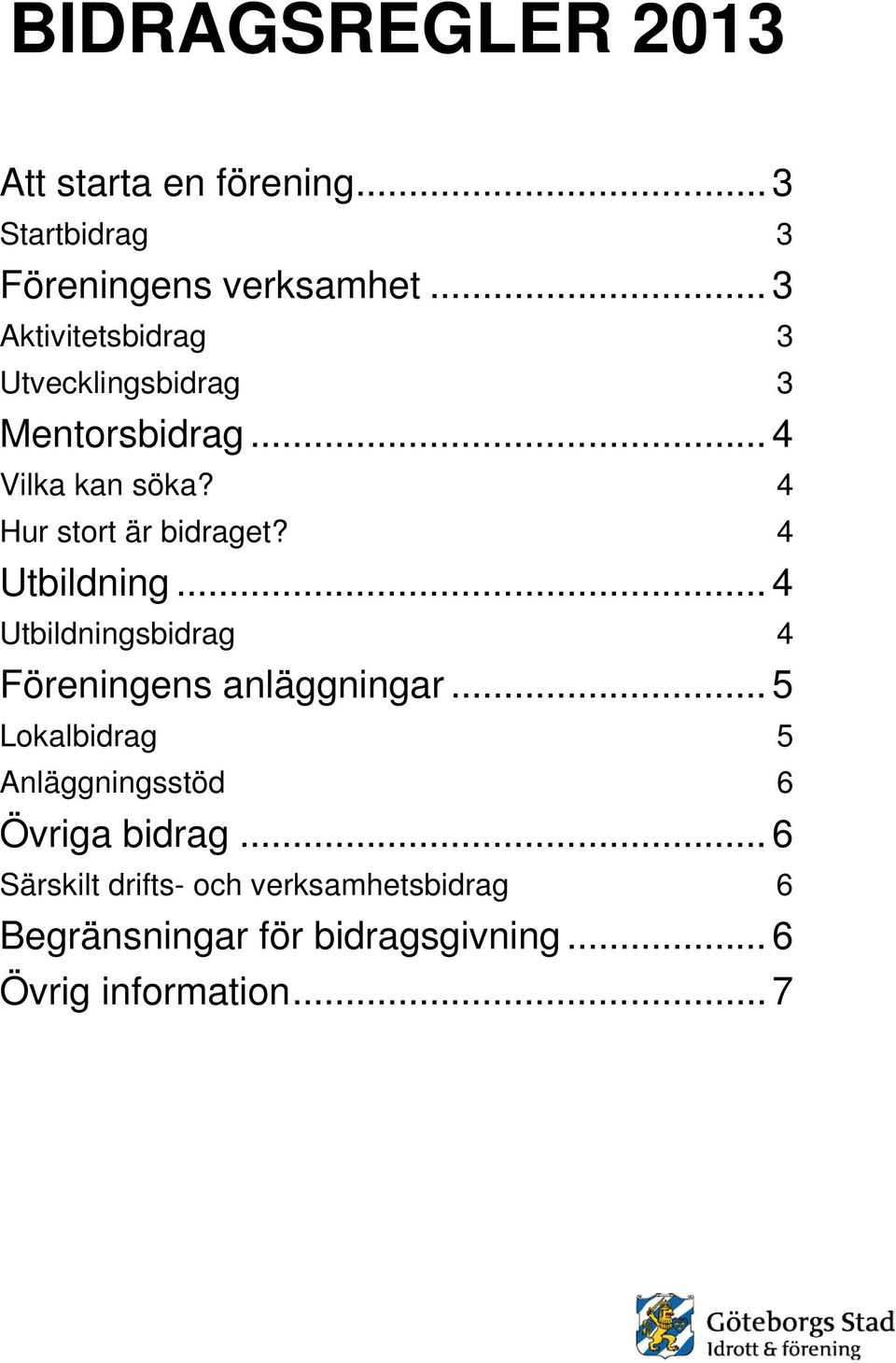 4 Hur stort är bidraget? 4 Utbildning... 4 Utbildningsbidrag 4 Föreningens anläggningar.