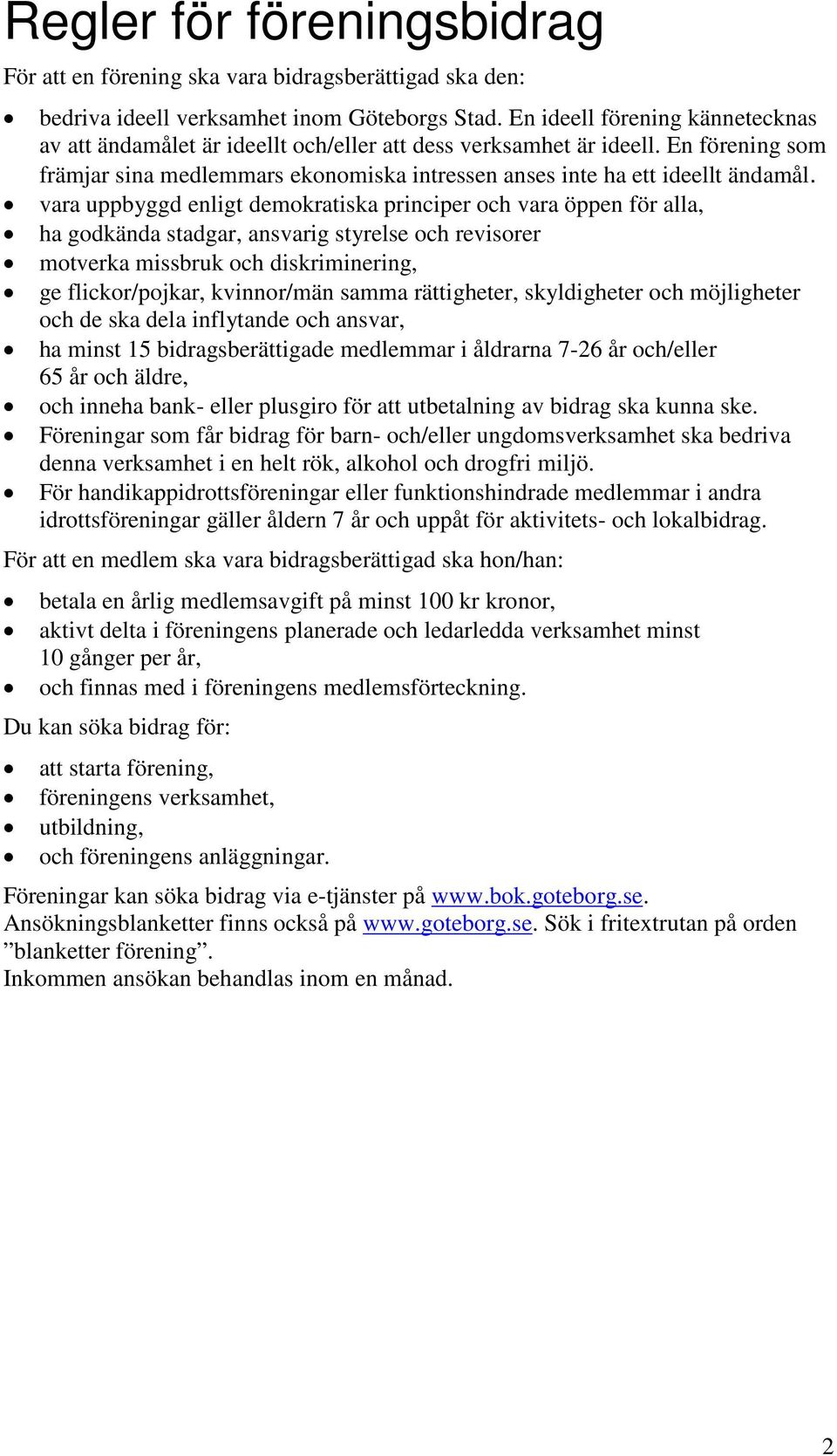 vara uppbyggd enligt demokratiska principer och vara öppen för alla, ha godkända stadgar, ansvarig styrelse och revisorer motverka missbruk och diskriminering, ge flickor/pojkar, kvinnor/män samma