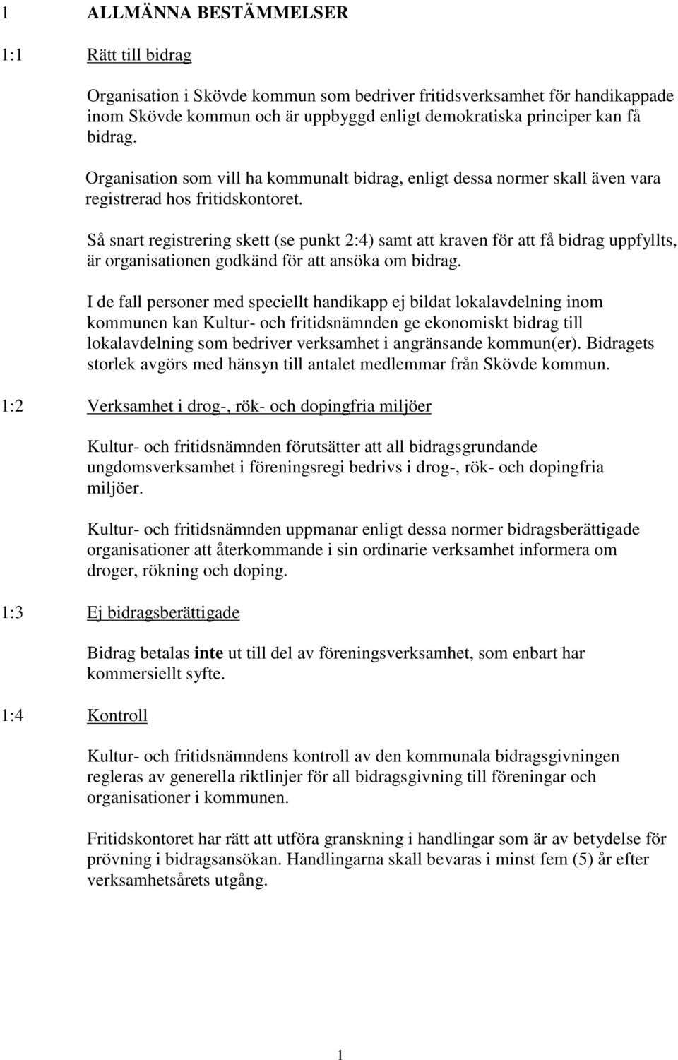 Så snart registrering skett (se punkt 2:4) samt att kraven för att få bidrag uppfyllts, är organisationen godkänd för att ansöka om bidrag.