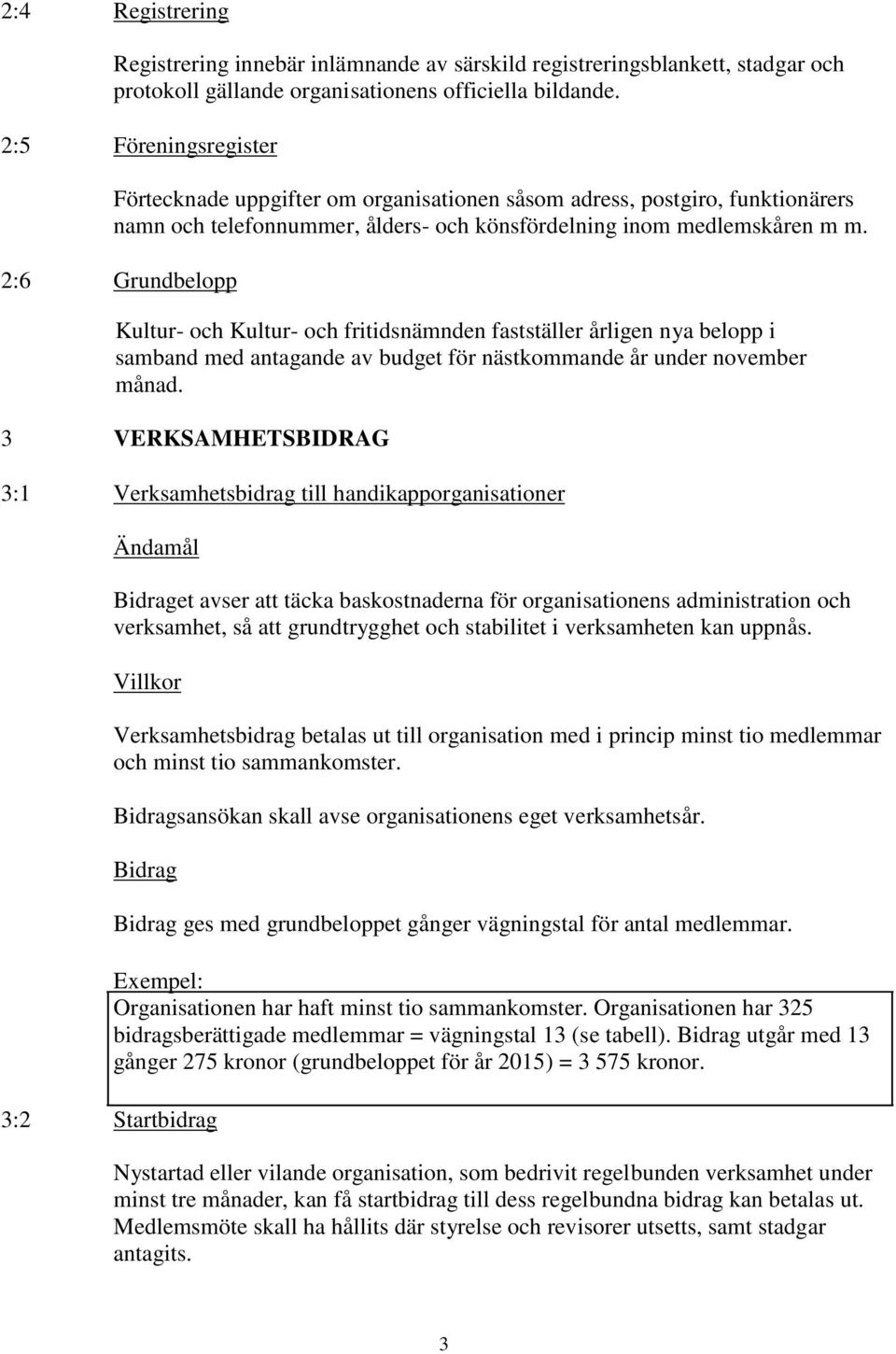 2:6 Grundbelopp Kultur- och Kultur- och fritidsnämnden fastställer årligen nya belopp i samband med antagande av budget för nästkommande år under november månad.