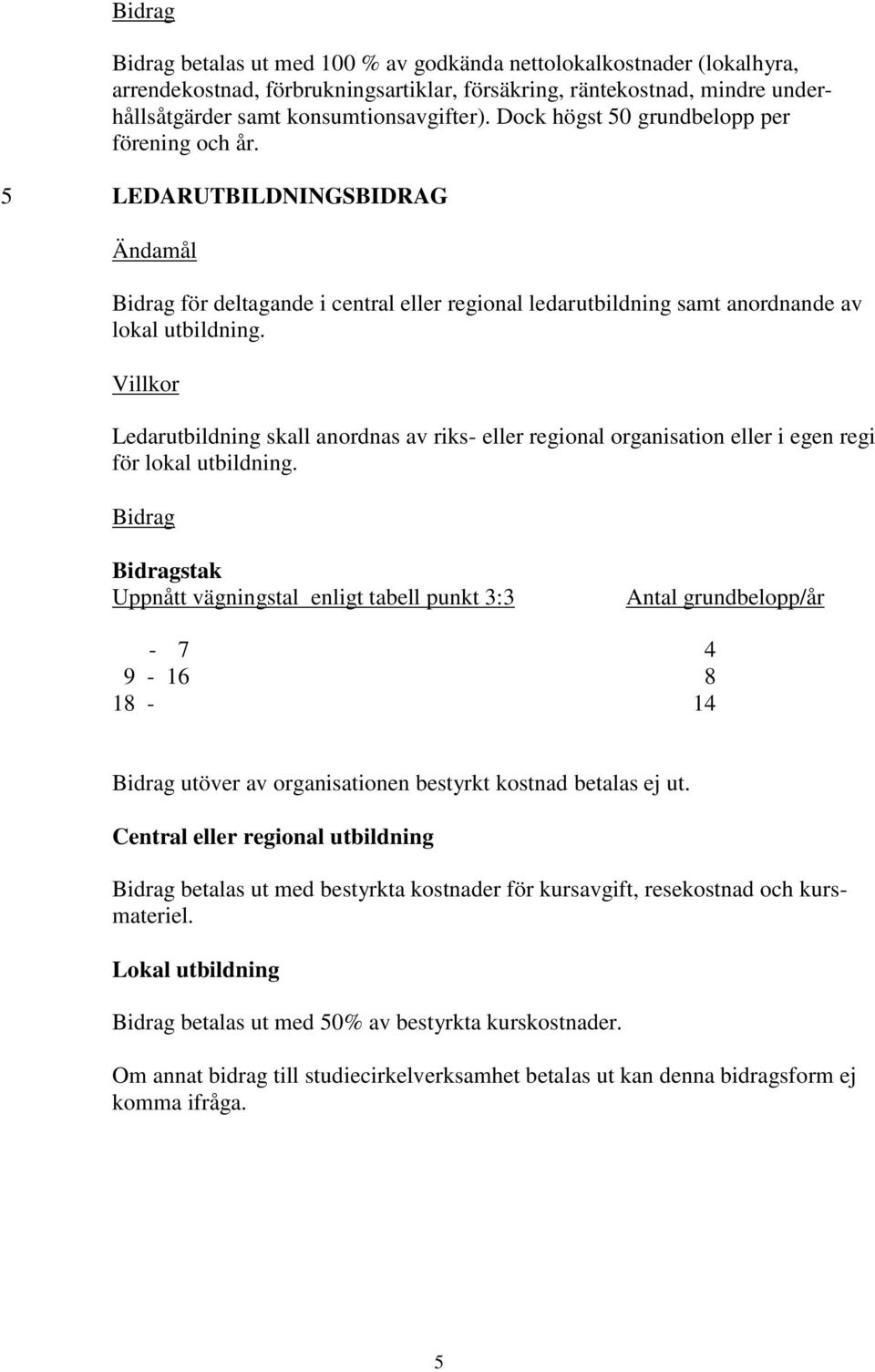 Ledarutbildning skall anordnas av riks- eller regional organisation eller i egen regi för lokal utbildning.