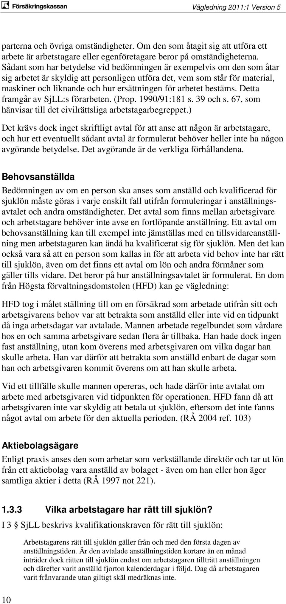 arbetet bestäms. Detta framgår av SjLL:s förarbeten. (Prop. 1990/91:181 s. 39 och s. 67, som hänvisar till det civilrättsliga arbetstagarbegreppet.