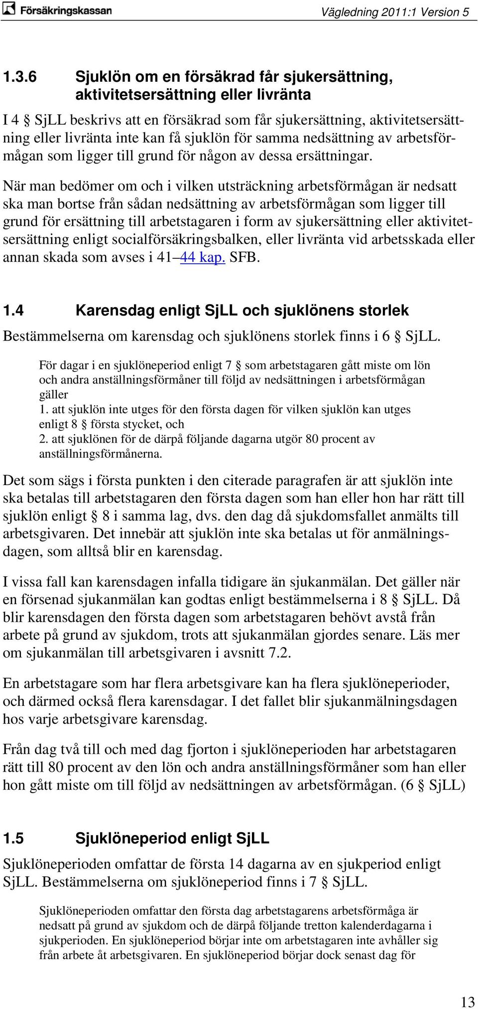 När man bedömer om och i vilken utsträckning arbetsförmågan är nedsatt ska man bortse från sådan nedsättning av arbetsförmågan som ligger till grund för ersättning till arbetstagaren i form av