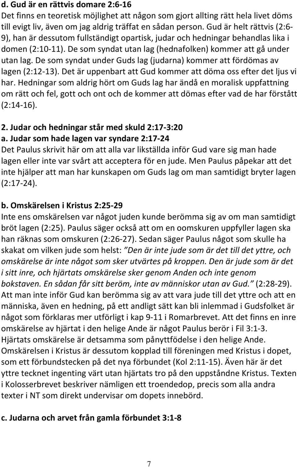 De som syndat under Guds lag (judarna) kommer att fördömas av lagen (2:12-13). Det är uppenbart att Gud kommer att döma oss efter det ljus vi har.