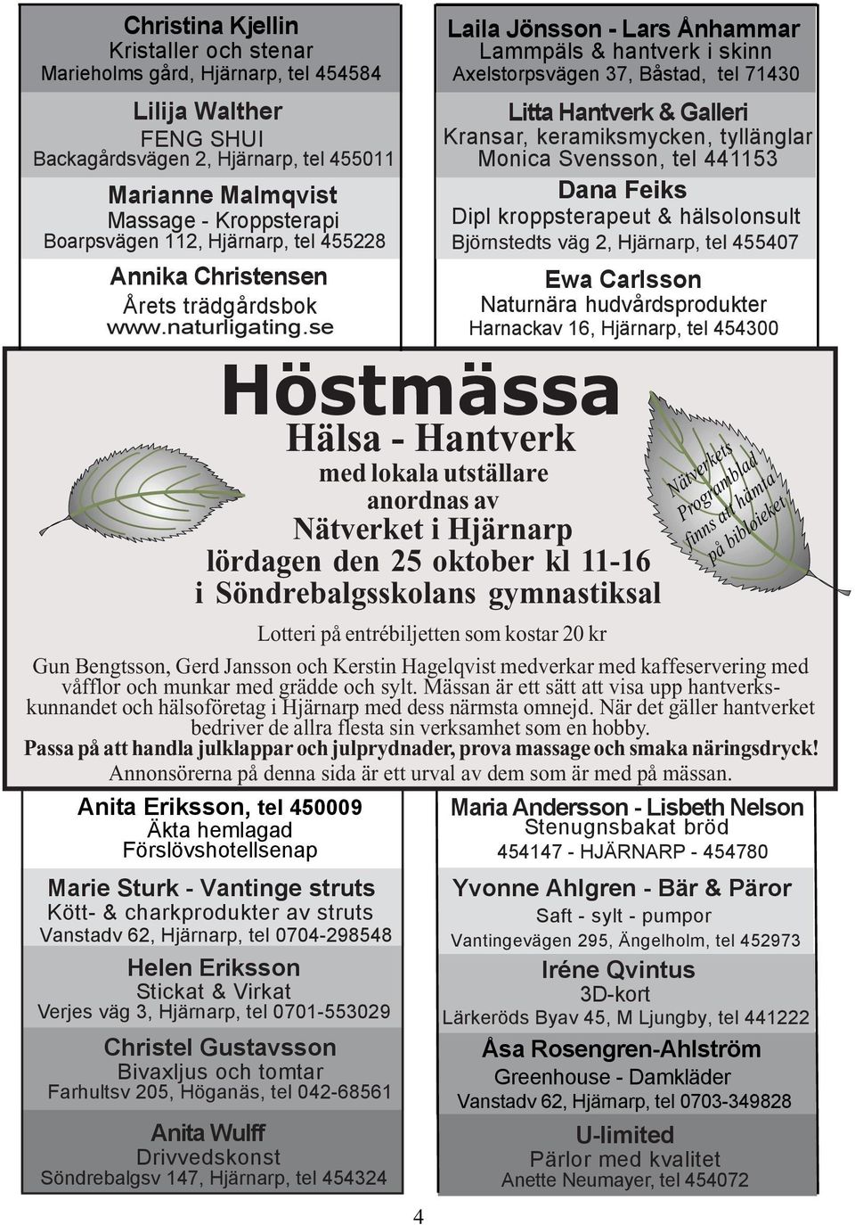 266 75 Hjrnarp, ngelholm Skne ln Hjrnarp-Tstarps frsamling Singelhushll med lga inkomster i hyresrtt utanfr smstder och mindre orter. rnekullsvgen 2 Skne ln, Hjrnarp - unam.net