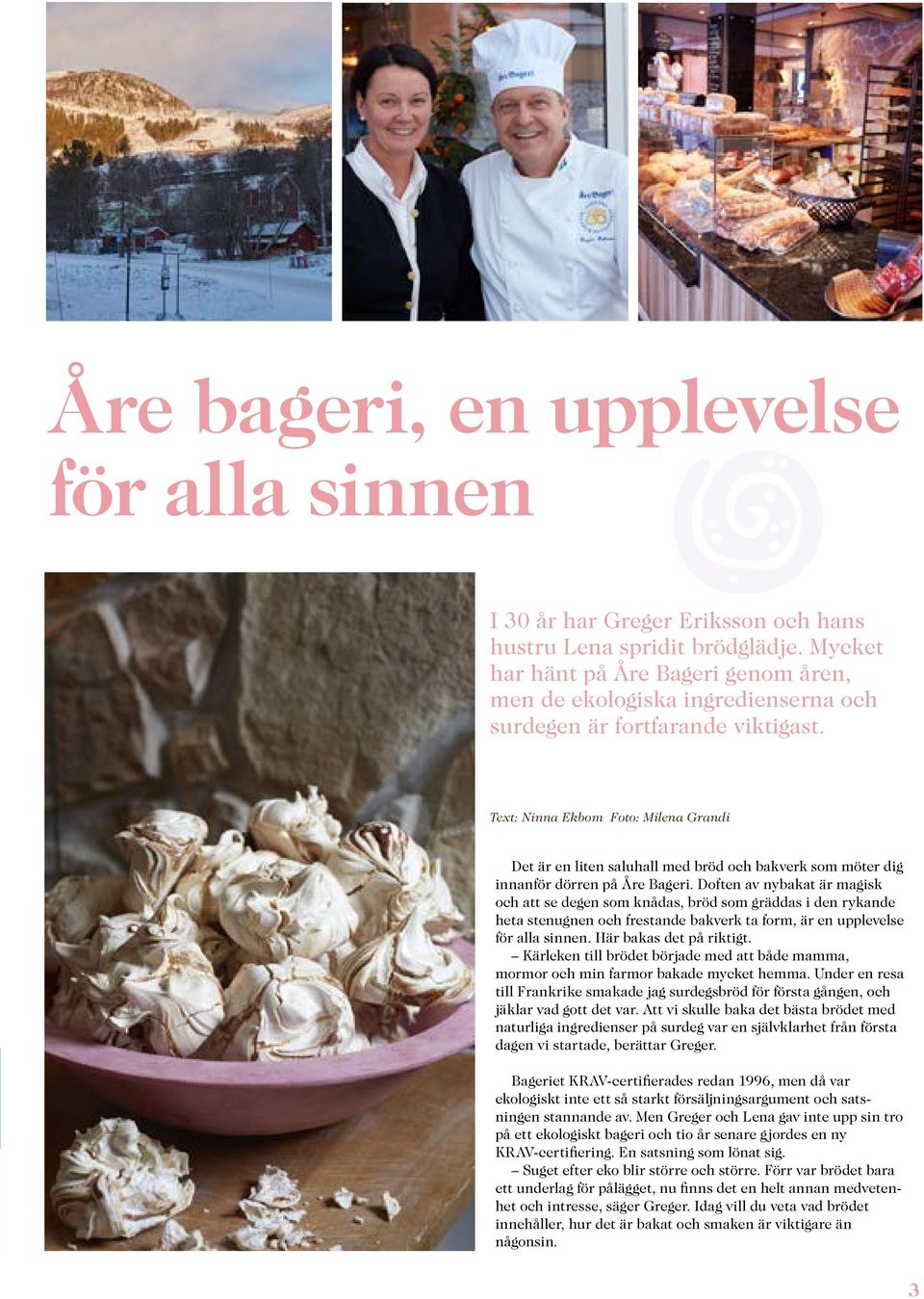 Text: Ninna Ekbom Foto: Milena Grandi Det är en liten saluhall med bröd och bakverk som möter dig innanför dörren på Åre Bageri.