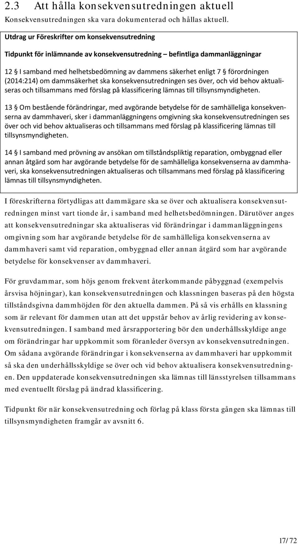 (2014:214) om dammsäkerhet ska konsekvensutredningen ses över, och vid behov aktualiseras och tillsammans med förslag på klassificering lämnas till tillsynsmyndigheten.