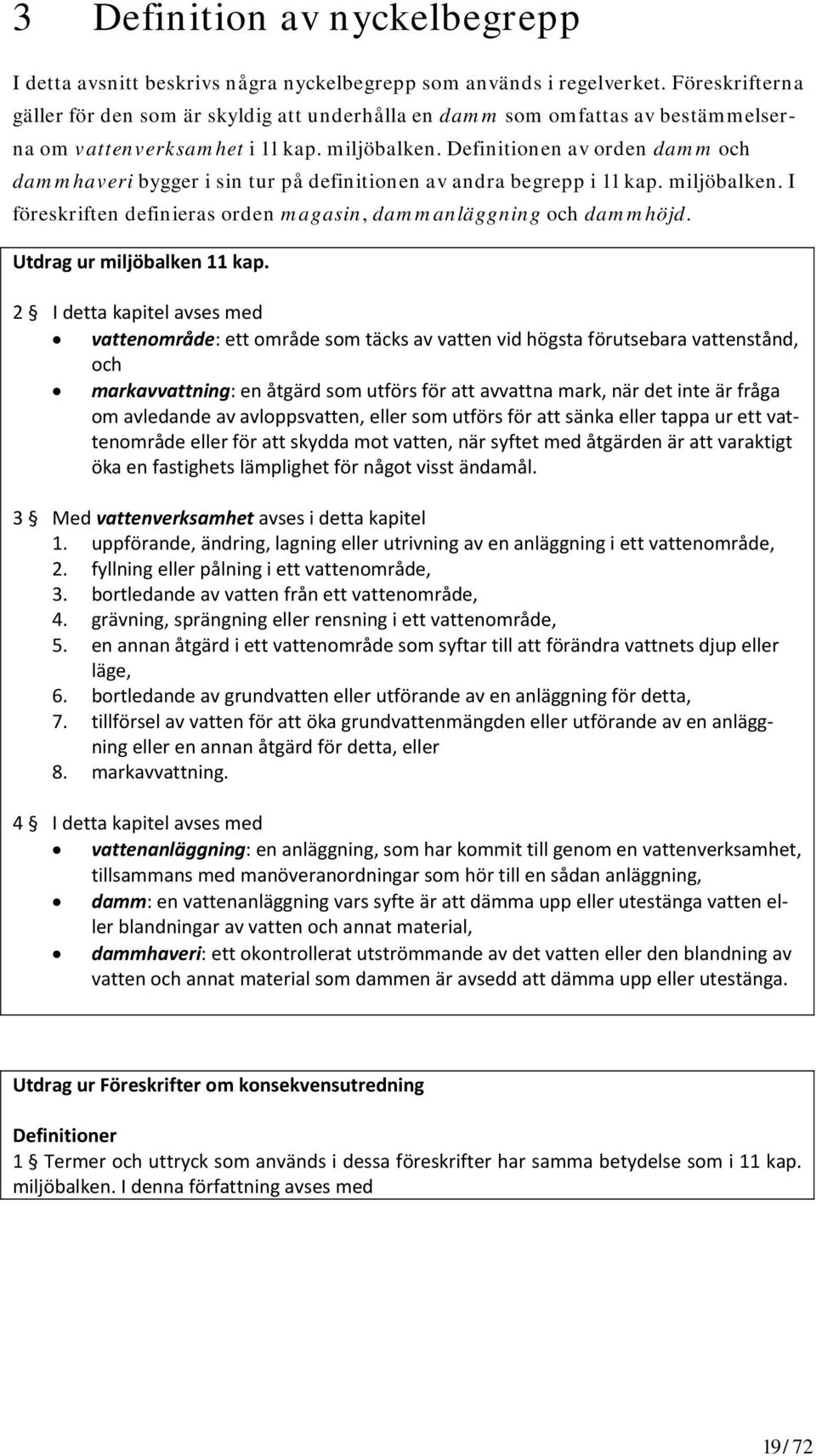 Definitionen av orden damm och dammhaveri bygger i sin tur på definitionen av andra begrepp i 11 kap. miljöbalken. I föreskriften definieras orden magasin, dammanläggning och dammhöjd.