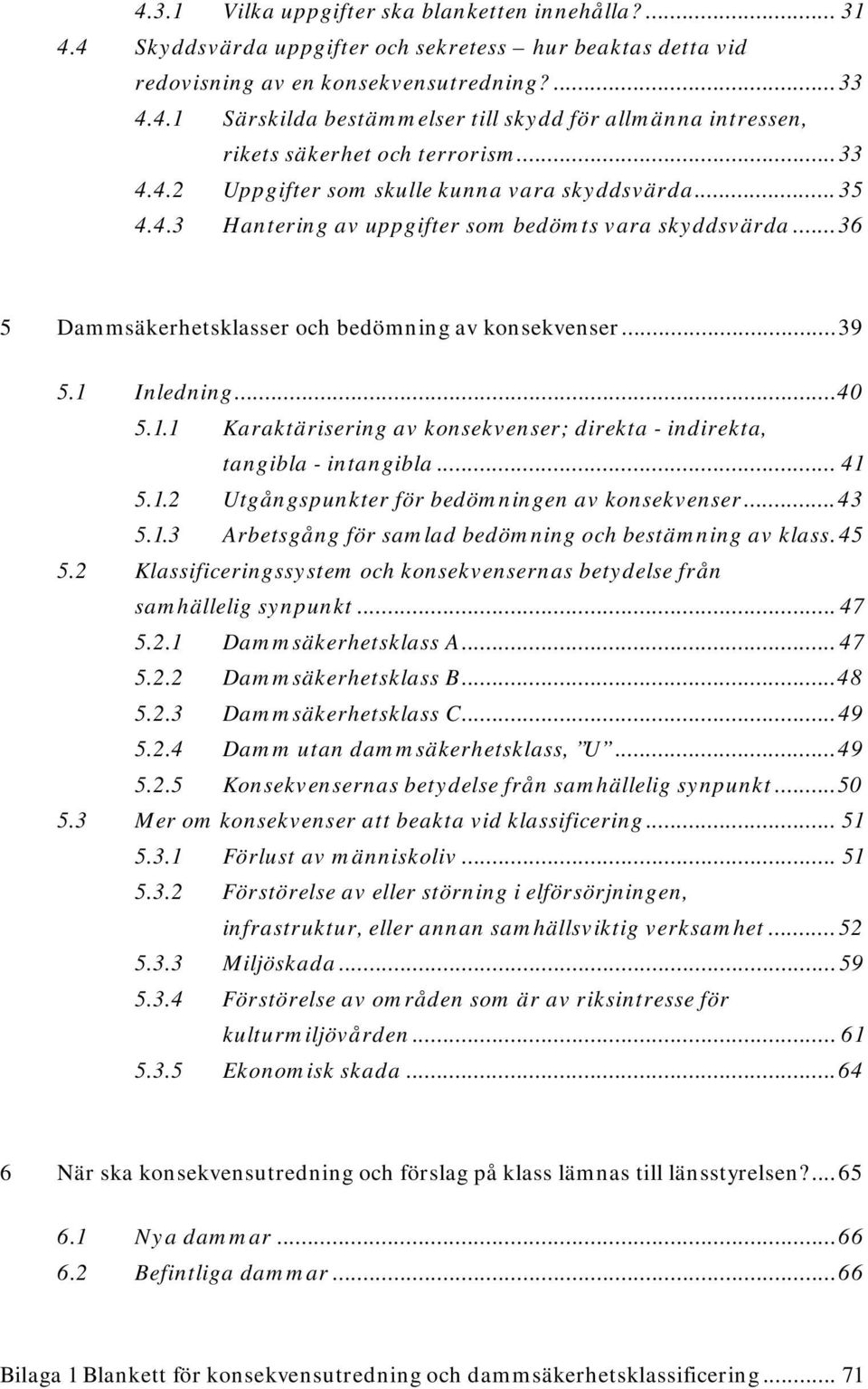 .. 40 5.1.1 Karaktärisering av konsekvenser; direkta - indirekta, tangibla - intangibla... 41 5.1.2 Utgångspunkter för bedömningen av konsekvenser... 43 5.1.3 Arbetsgång för samlad bedömning och bestämning av klass.