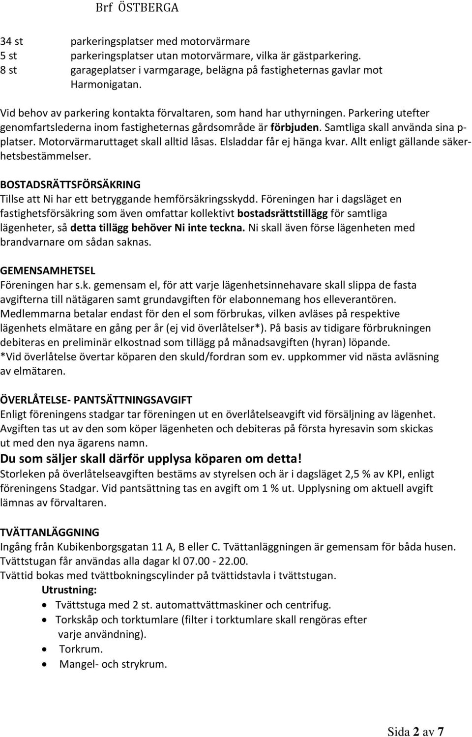 Parkering utefter genomfartslederna inom fastigheternas gårdsområde är förbjuden. Samtliga skall använda sina p- platser. Motorvärmaruttaget skall alltid låsas. Elsladdar får ej hänga kvar.