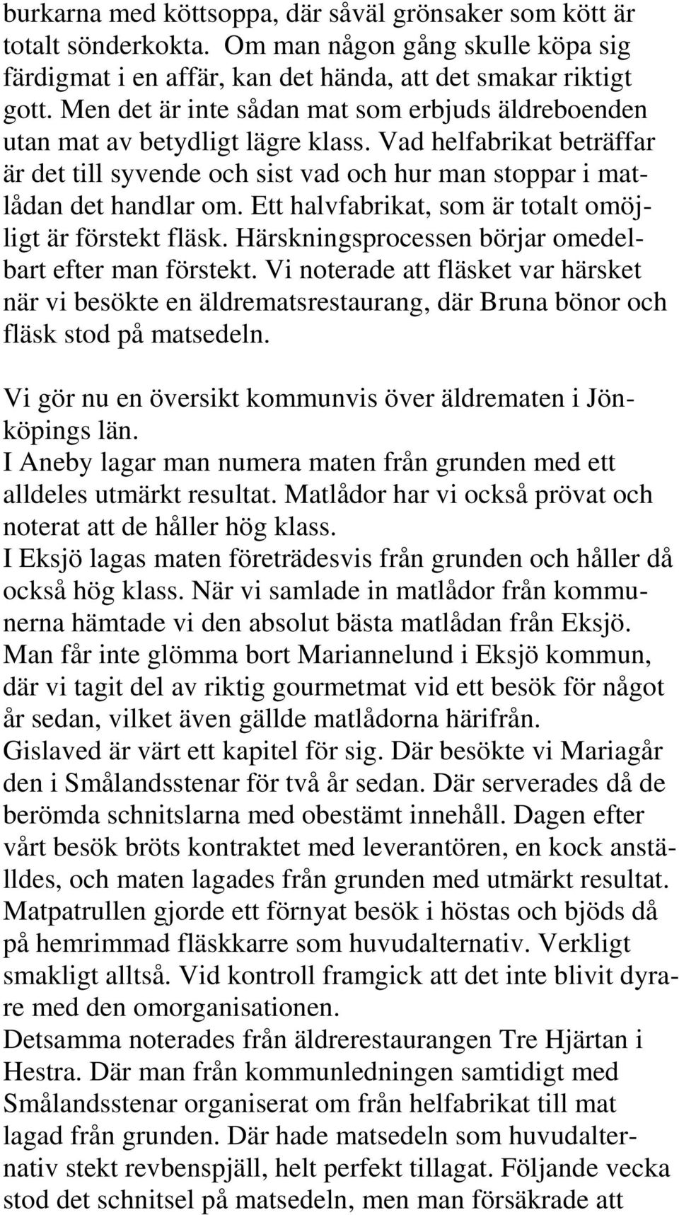 Ett halvfabrikat, som är totalt omöjligt är förstekt fläsk. Härskningsprocessen börjar omedelbart efter man förstekt.