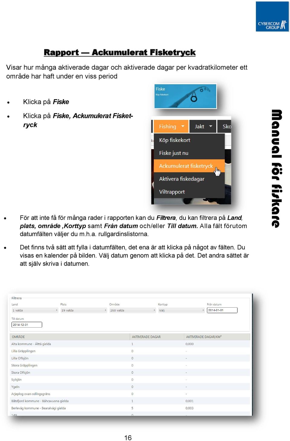 område,korttyp samt Från datum och/eller Till datum. Alla fält förutom datumfälten väljer du m.h.a. rullgardinslistorna.