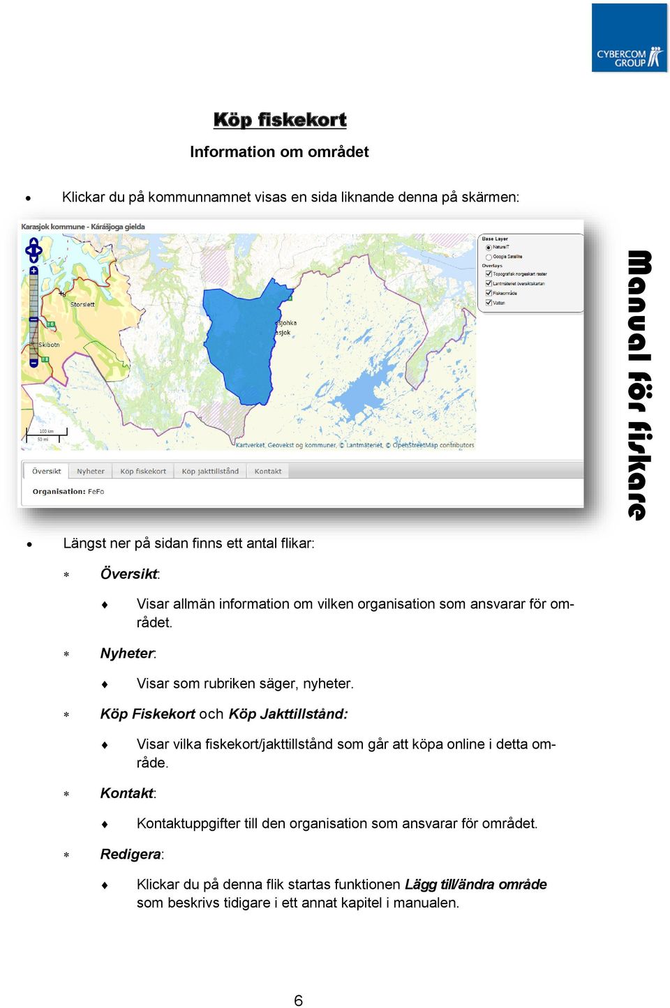 Köp Fiskekort och Köp Jakttillstånd: Visar vilka fiskekort/jakttillstånd som går att köpa online i detta område.