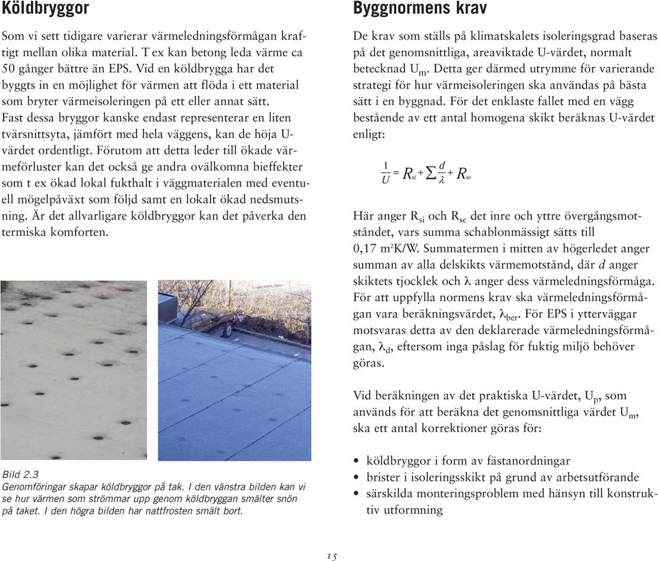 Fast dessa bryggor kanske endast representerar en liten tvärsnittsyta, jämfört med hela väggens, kan de höja U- värdet ordentligt.
