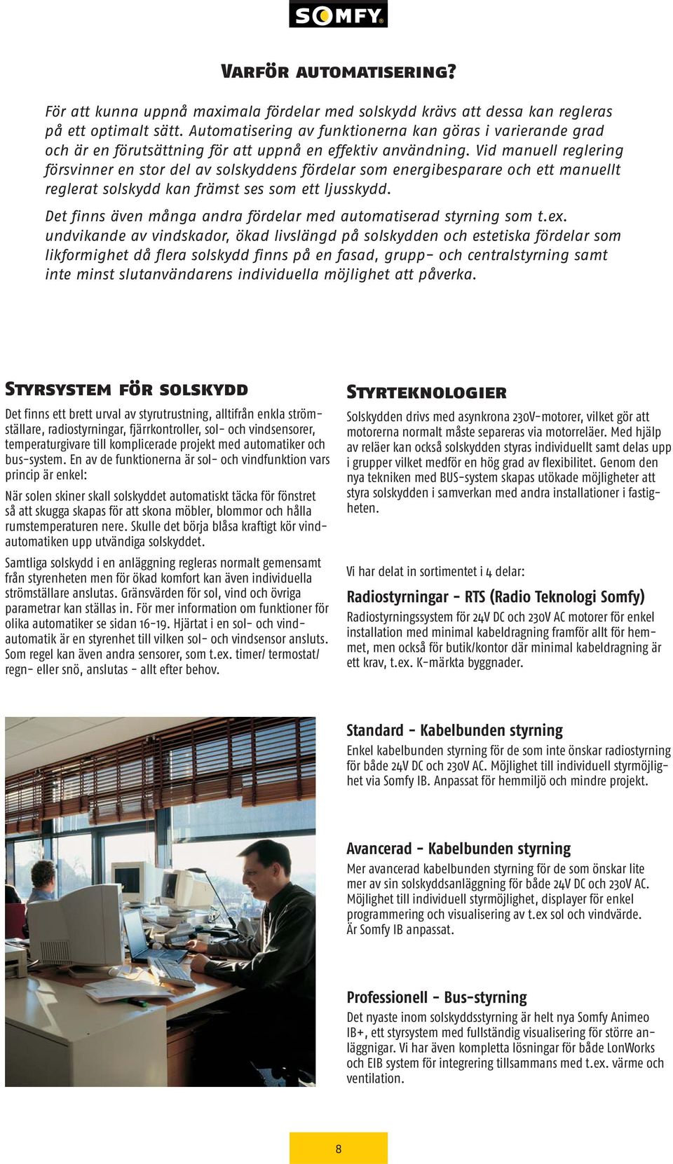 Vid manuell reglering försvinner en stor del av solskyddens fördelar som energibesparare och ett manuellt reglerat solskydd kan främst ses som ett ljusskydd.